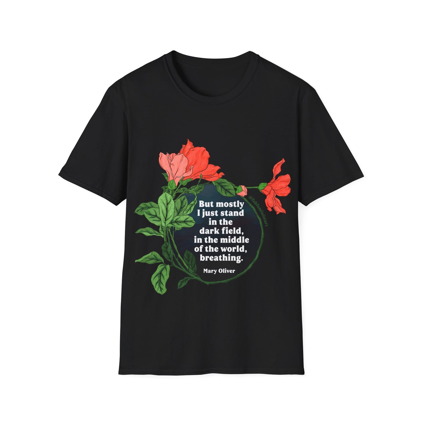 But mostly I just standing the dark field, in the middle of the world, breathing, Mary Oliver: Feminist Shirt