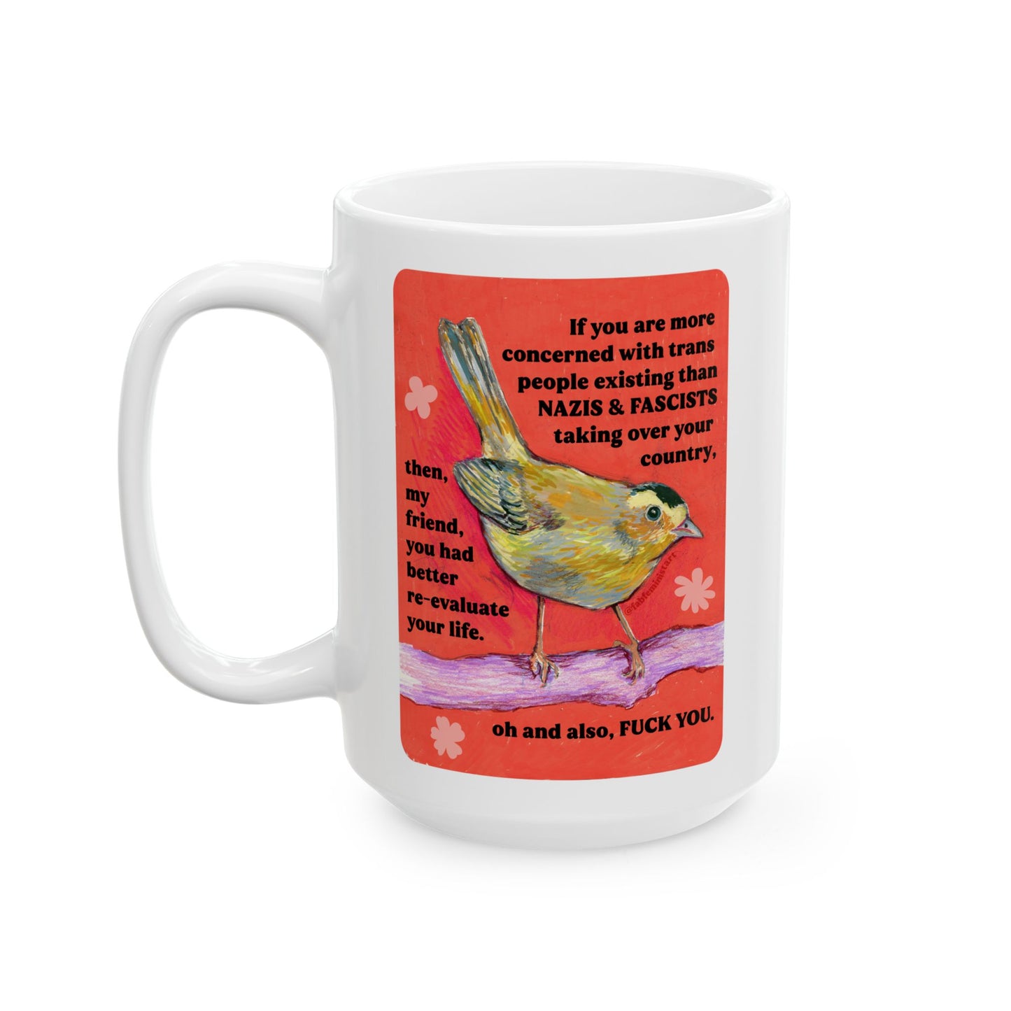 If you are more concerned with trans people existing than naz*s and fasc*sts: Feminist Mug