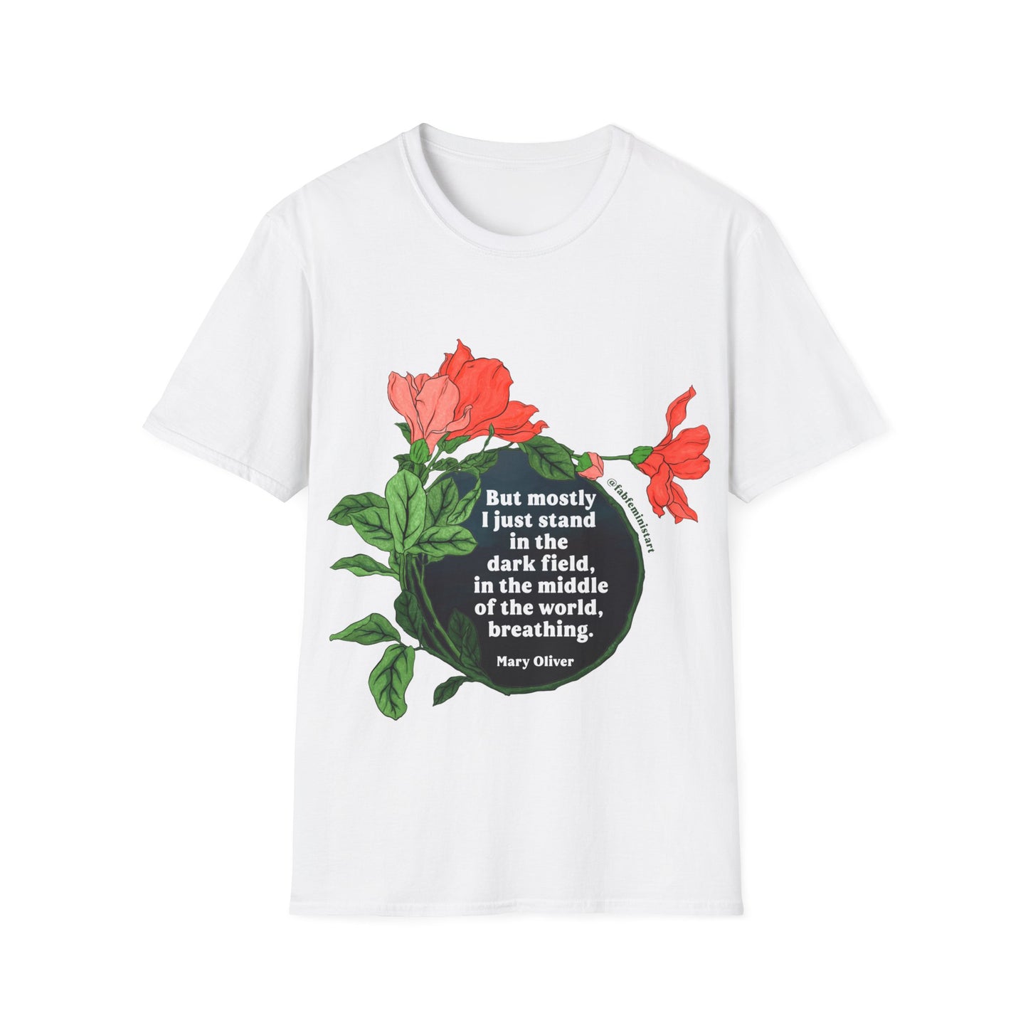 But mostly I just standing the dark field, in the middle of the world, breathing, Mary Oliver: Feminist Shirt