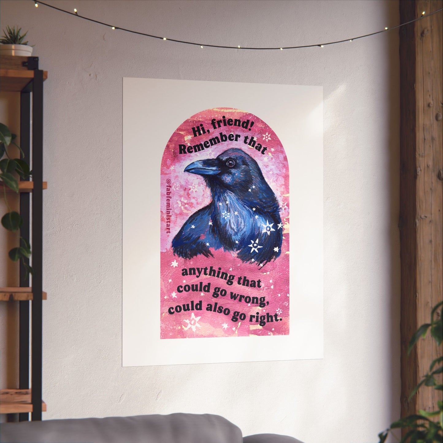 Hi, friend remember that anything that could go wrong could also go right: Mental Health Art Print