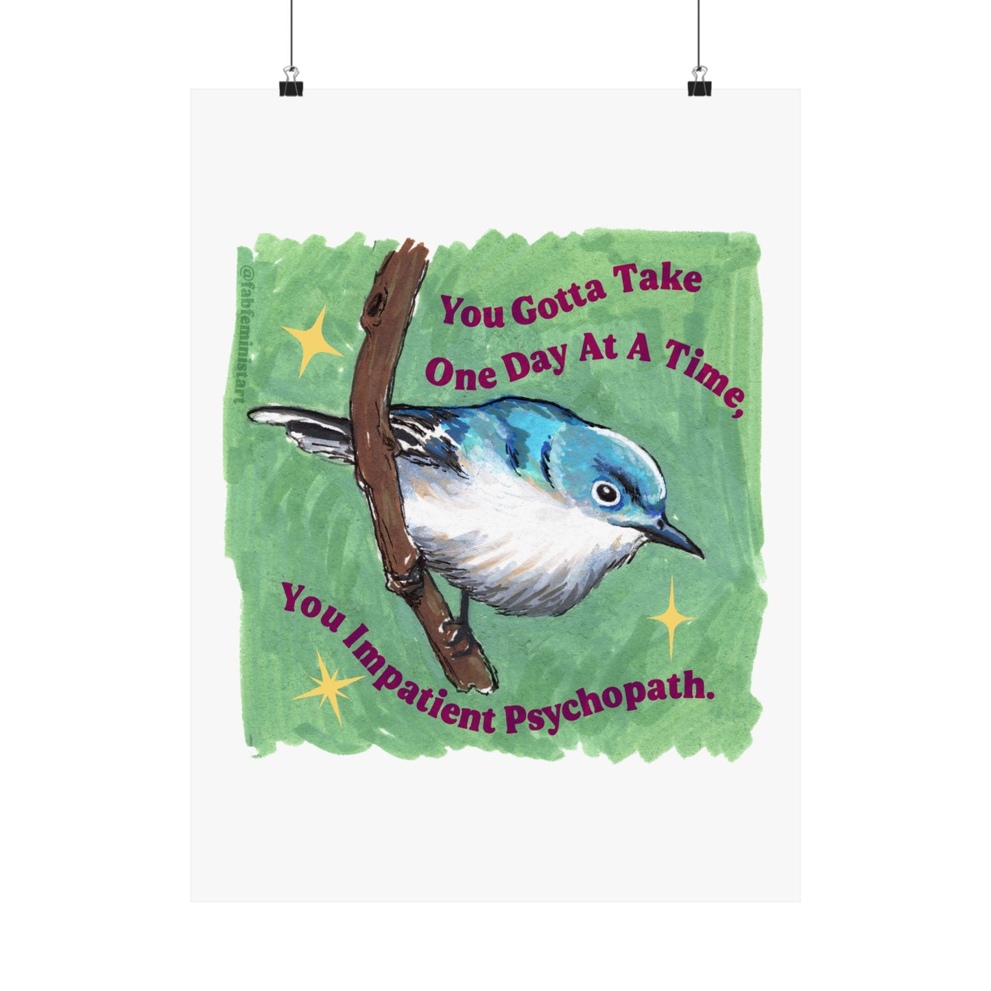 You Gotta Take One Day At A Time You Impatient Psychopath: Mental Health Art Print