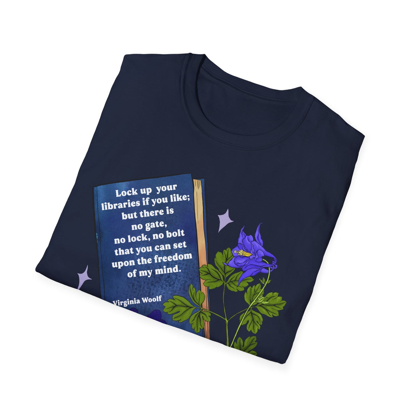 Lock up your libraries if you like; but there is no gate, no lock, no bolt that you can set upon the freedom of my mind, Virginia Woolf: Feminist Shirt