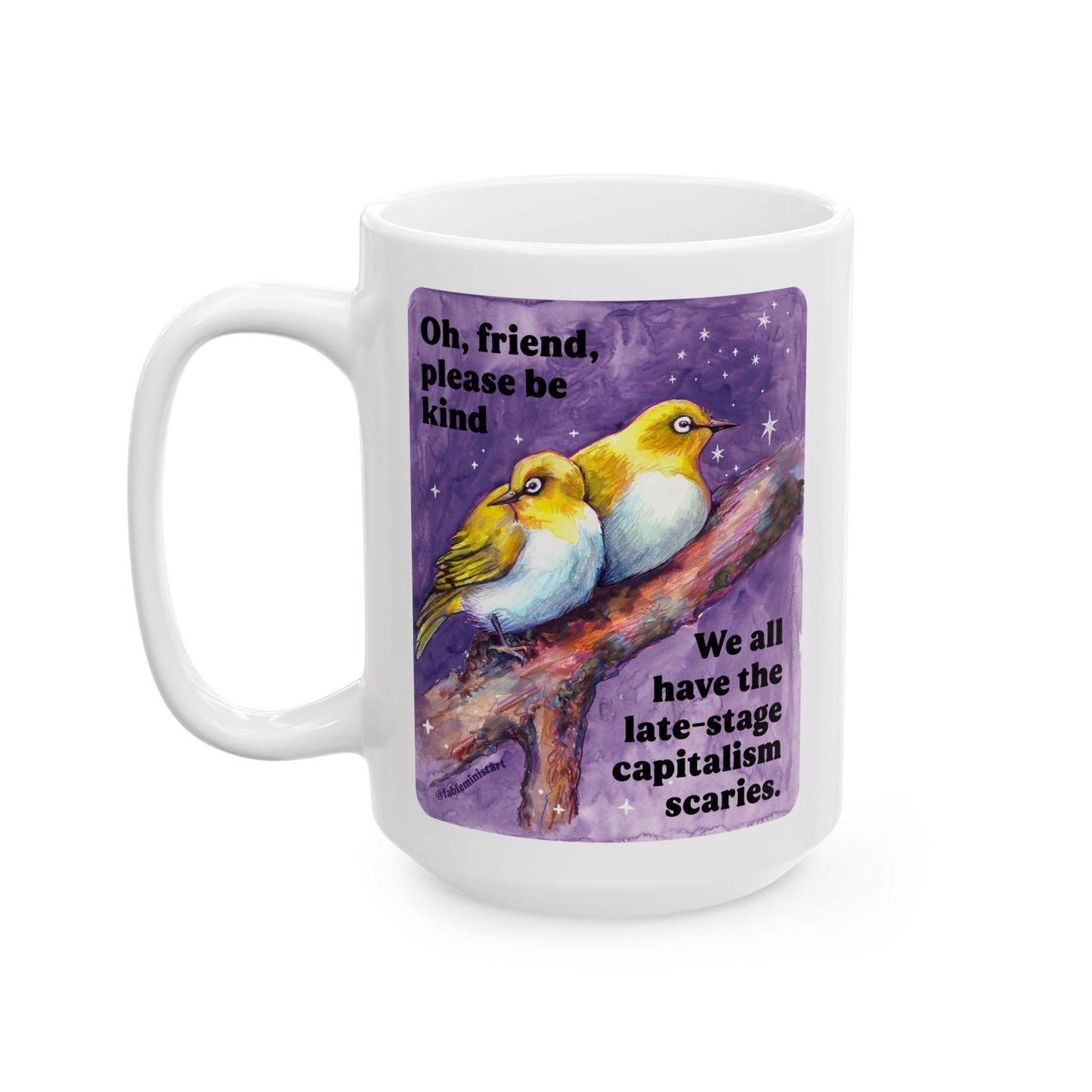 Oh, friend please be kind. We all have the late-stage capitalism scaries: Feminist Mug