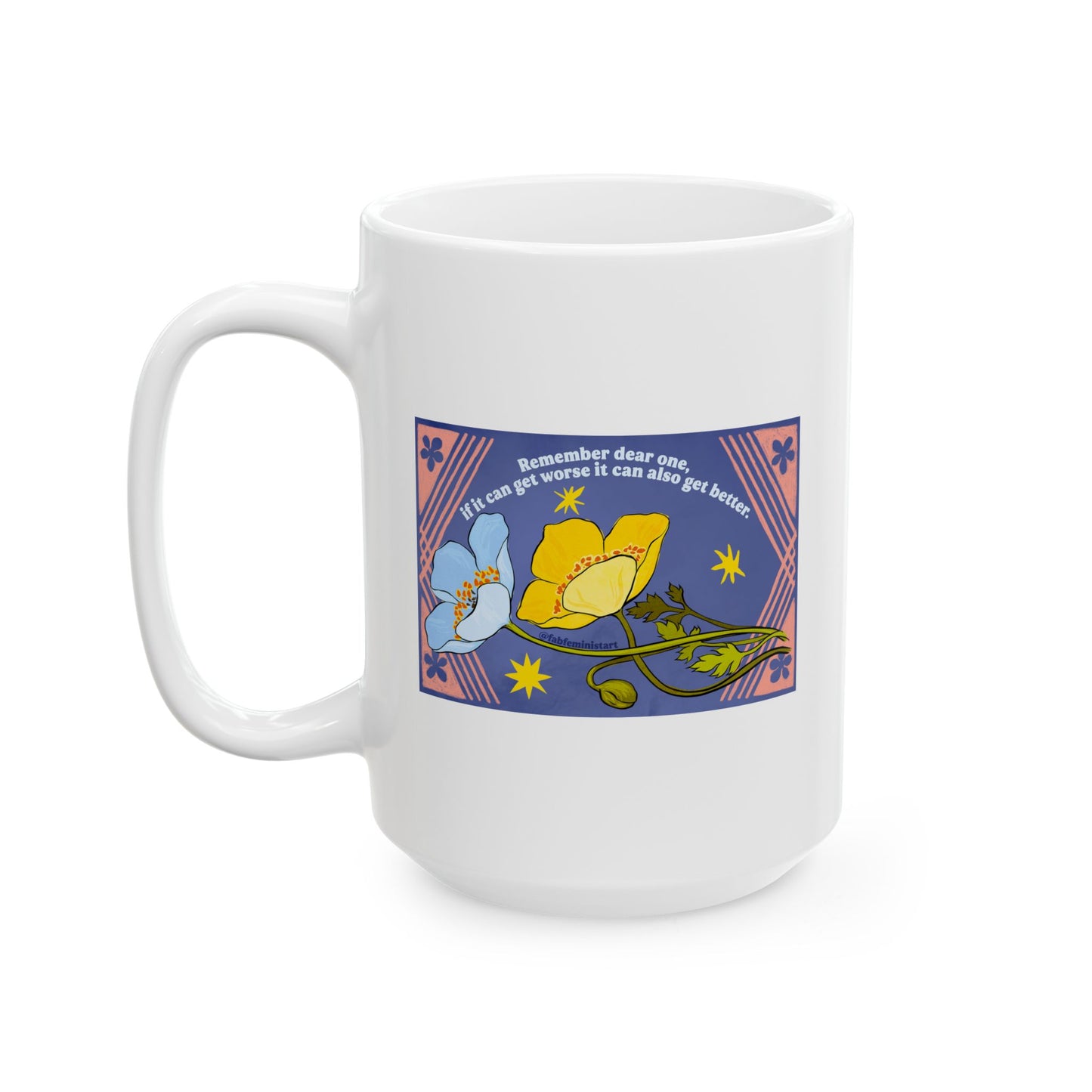 Remember dear one if it can get worse it can also get better: Feminist Mug