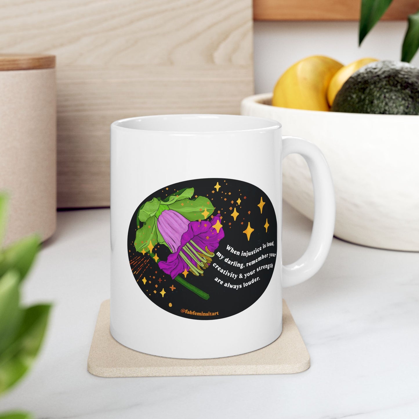 When injustice is loud, my darling, remember your creativity and your strength are always louder: Feminist Mug