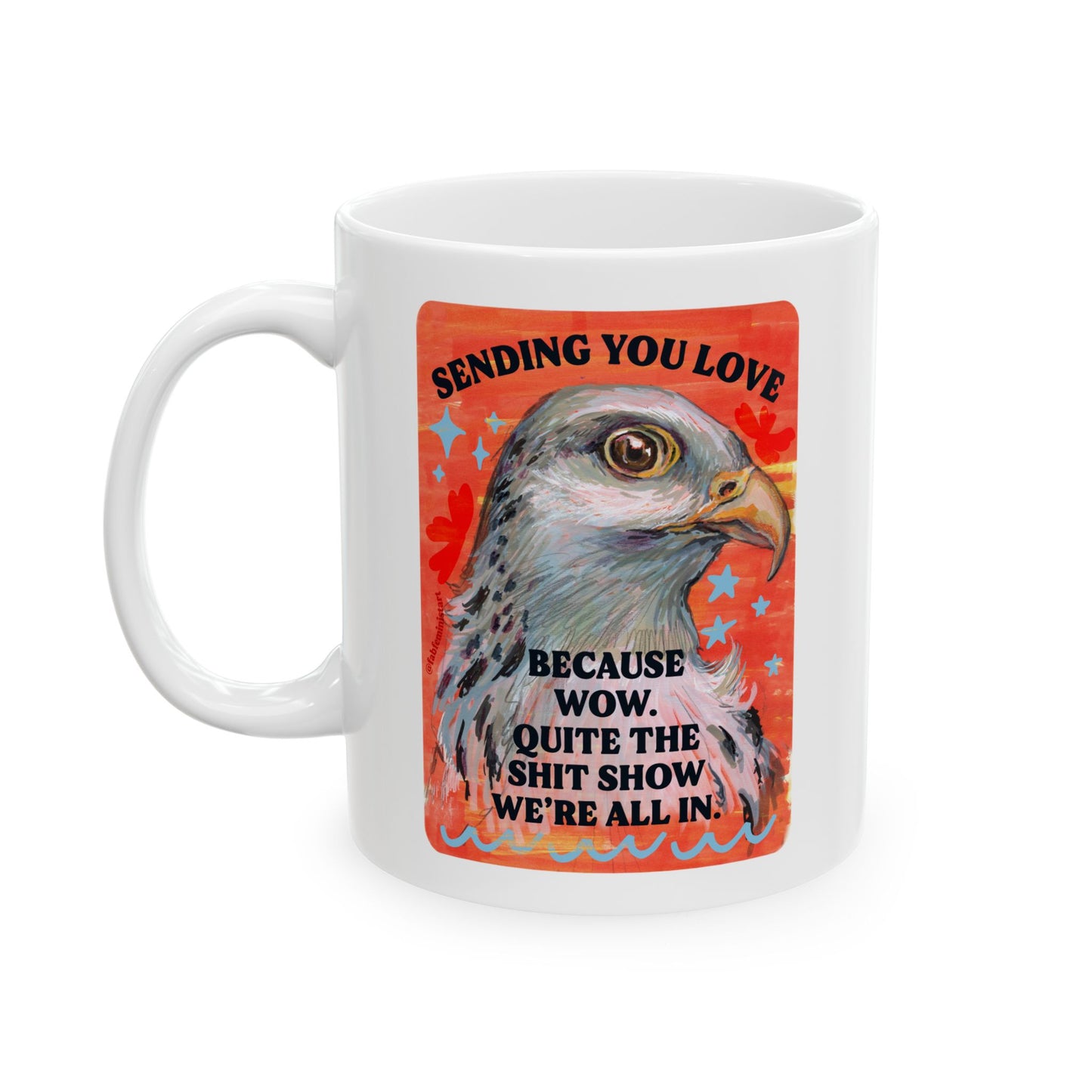Sending you love because wow. Quite the shit show we're all in.: Feminist Mug