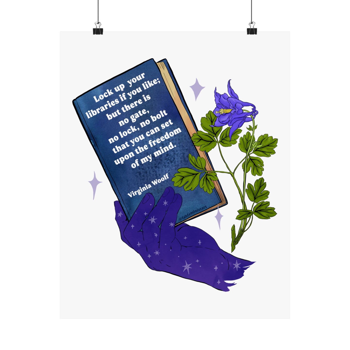 Lock up your libraries if you like; but there is no gate, no lock, no bolt that you can set upon the freedom of my mind, Virginia Woolf: Feminist Print