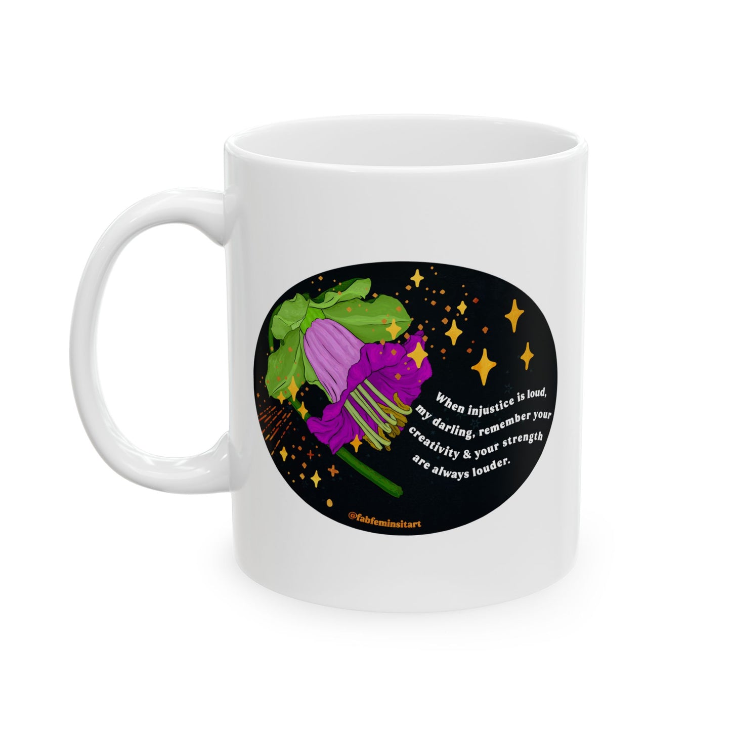When injustice is loud, my darling, remember your creativity and your strength are always louder: Feminist Mug