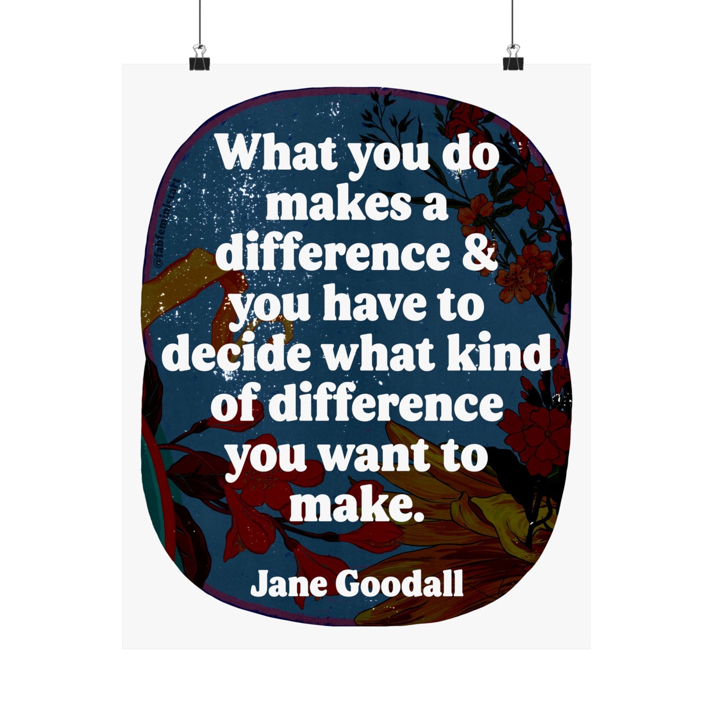 What you do makes a difference and you have to decide what kind of difference you want to make, Jane Goodall: Feminist Art Print