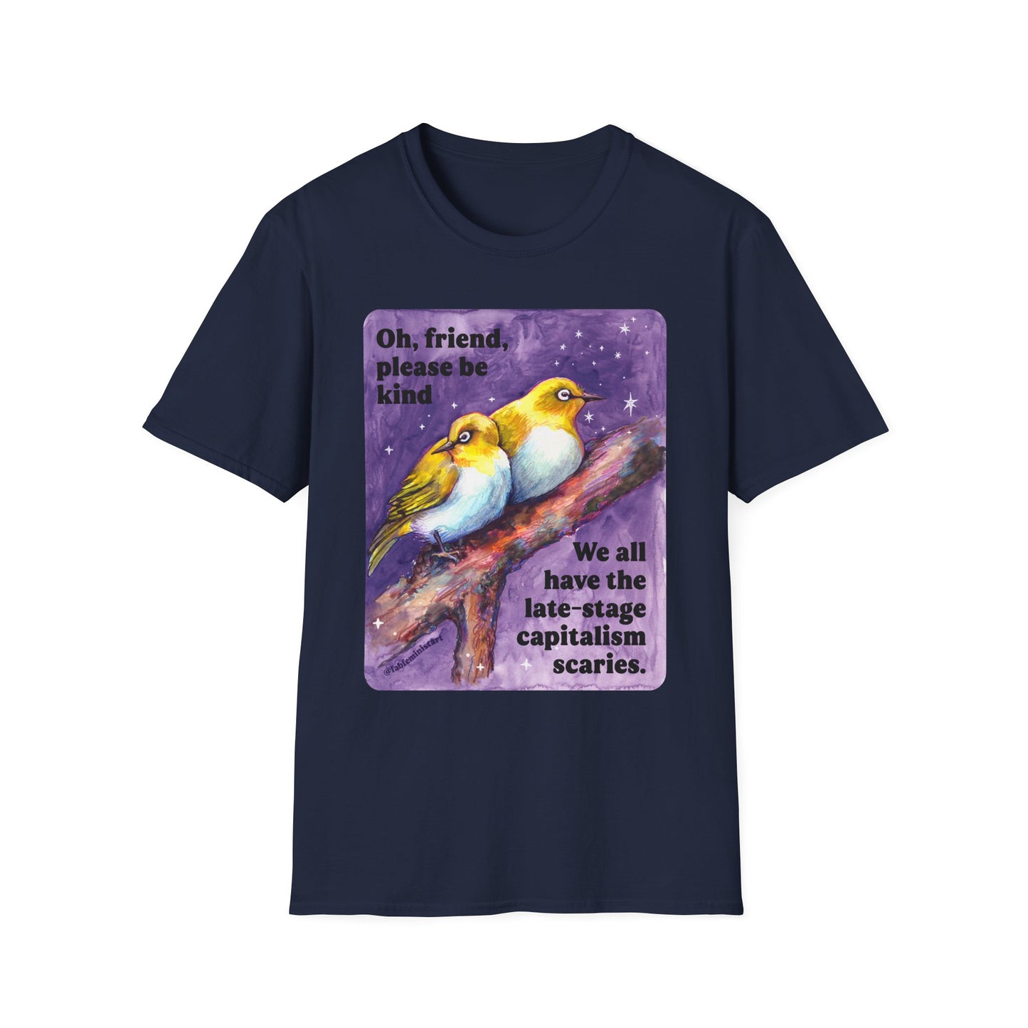 Oh, friend please be kind We all have the late-stage capitalism scaries: Feminist Shirt