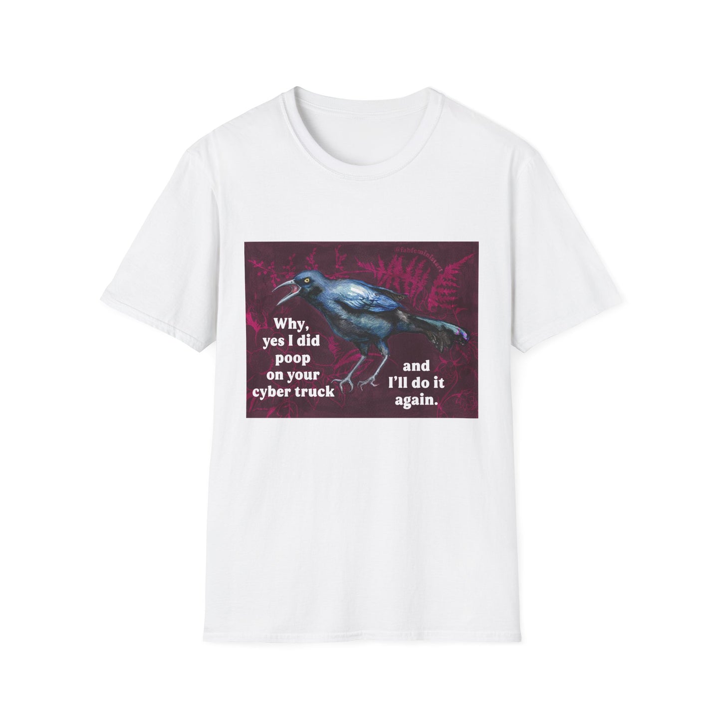Why yes I did poop on your cyber truck and I'll do it again.: Feminist Shirt