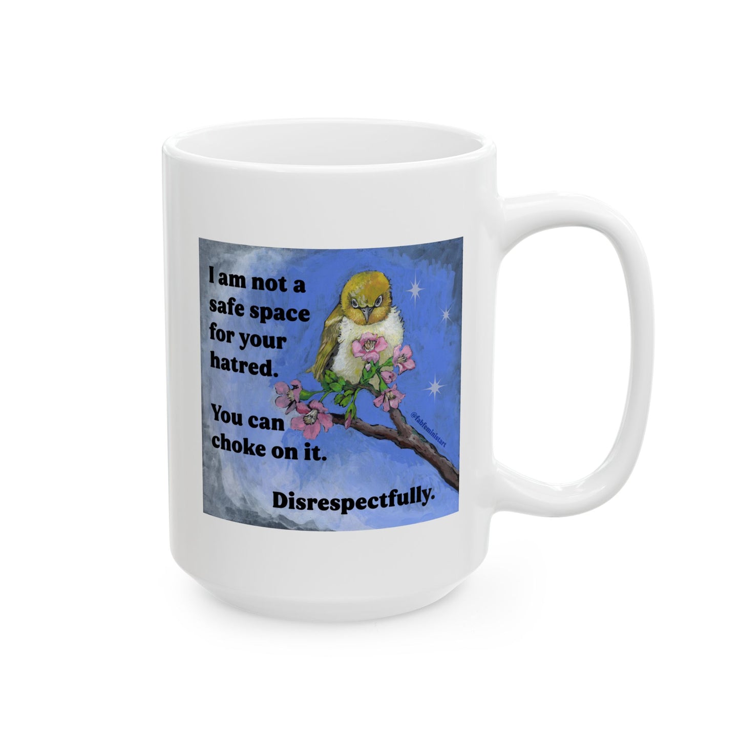 I am not a safe space for your hatred: Feminist Mug
