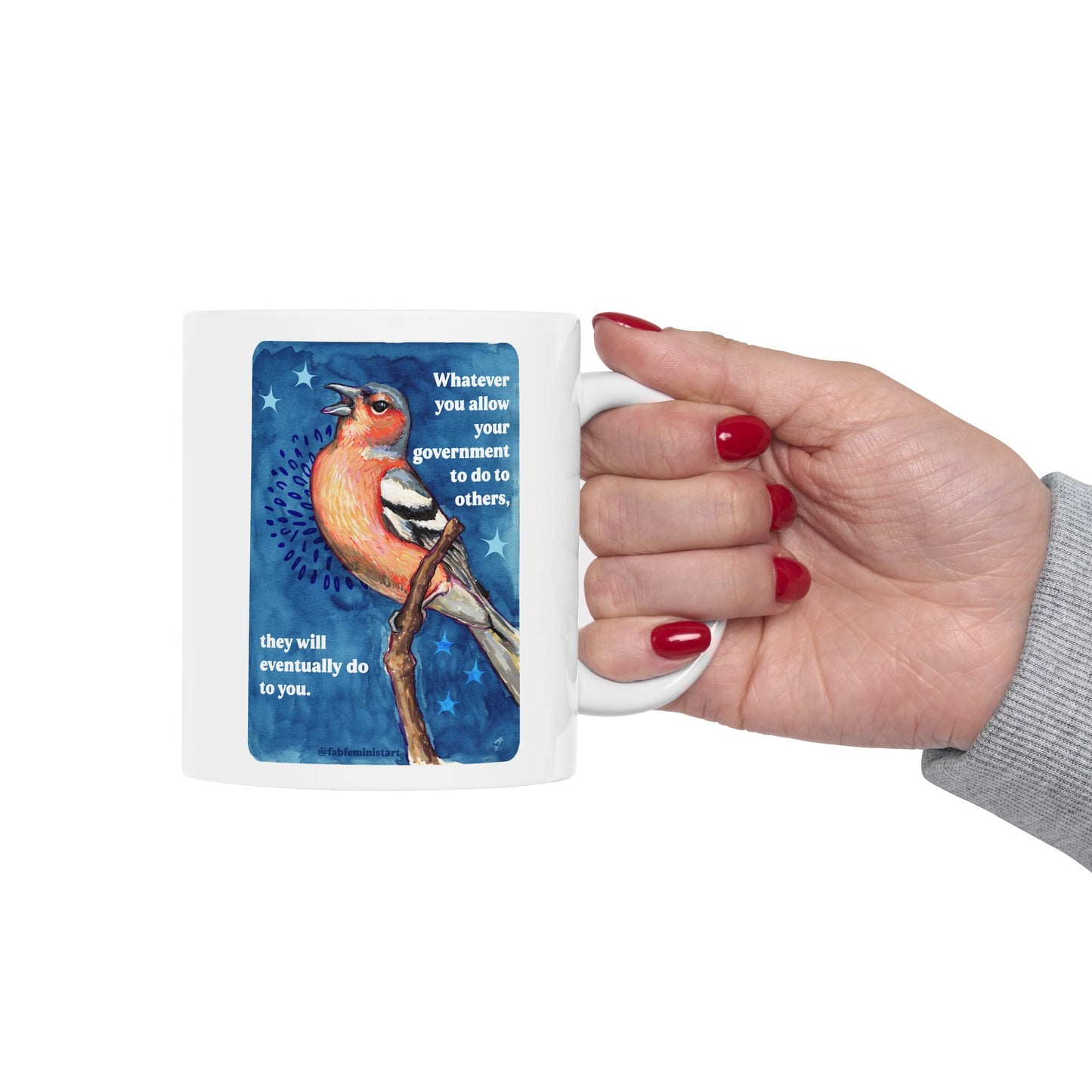 Whatever you allow your government to do to others, they will eventually do to you: Feminist Mug