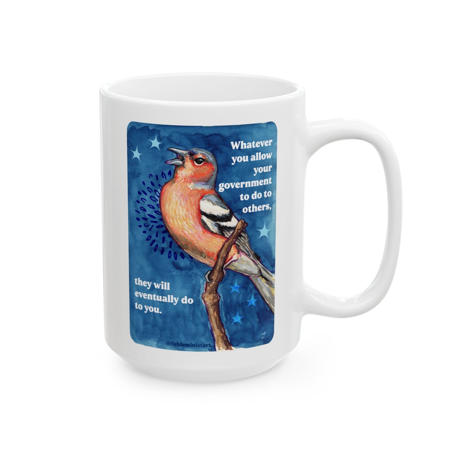 Whatever you allow your government to do to others, they will eventually do to you: Feminist Mug