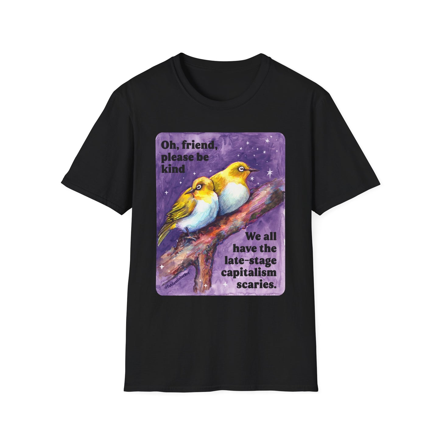 Oh, friend please be kind We all have the late-stage capitalism scaries: Feminist Shirt