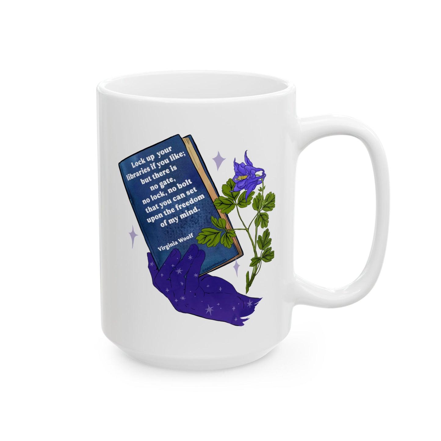Lock up your libraries if you like; but there is no gate, no lock, no bolt that you can set upon the freedom of my mind, Virginia Woolf: Feminist Mug