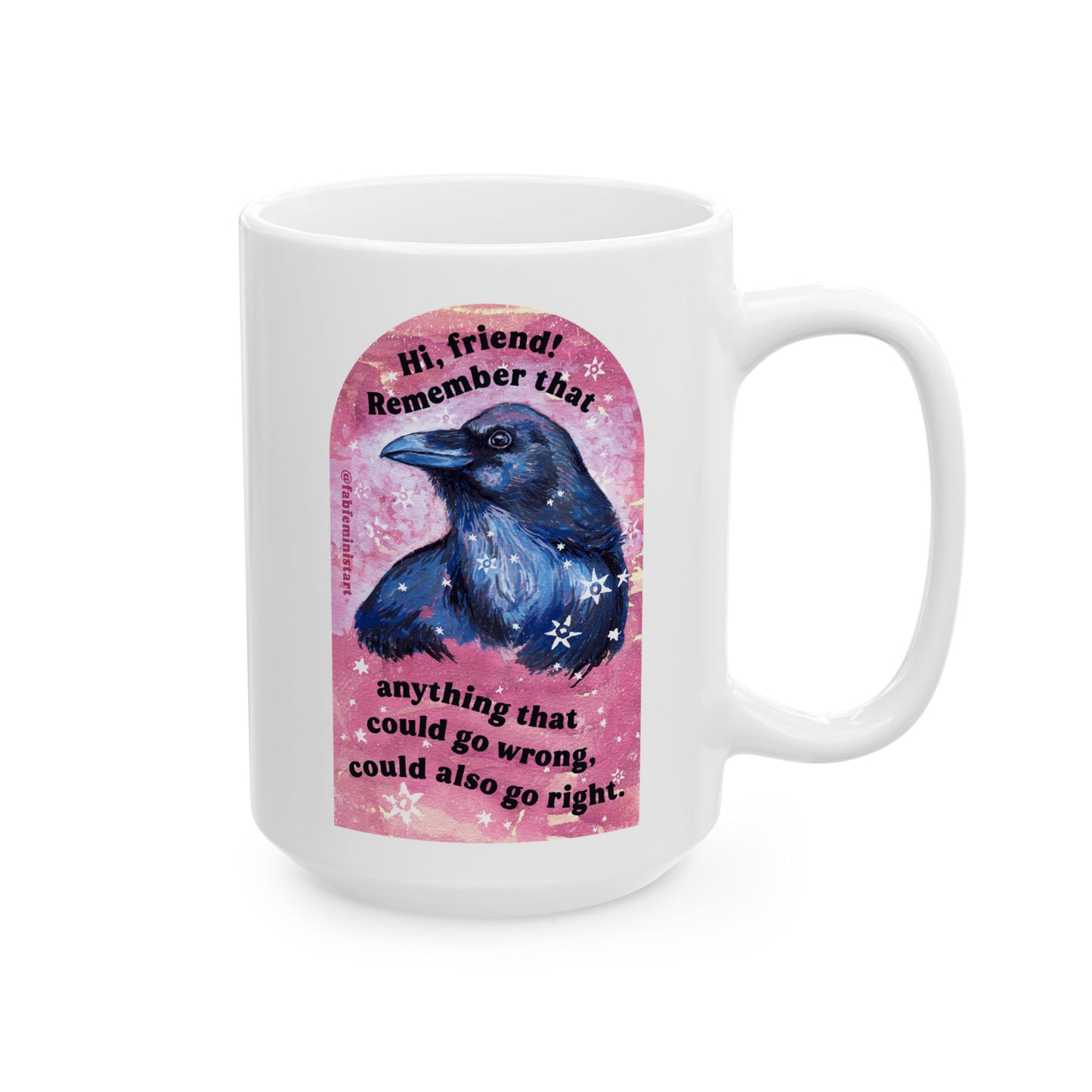 Hi friend remember that anything that could go wrong could also go right: Mental Health Mug