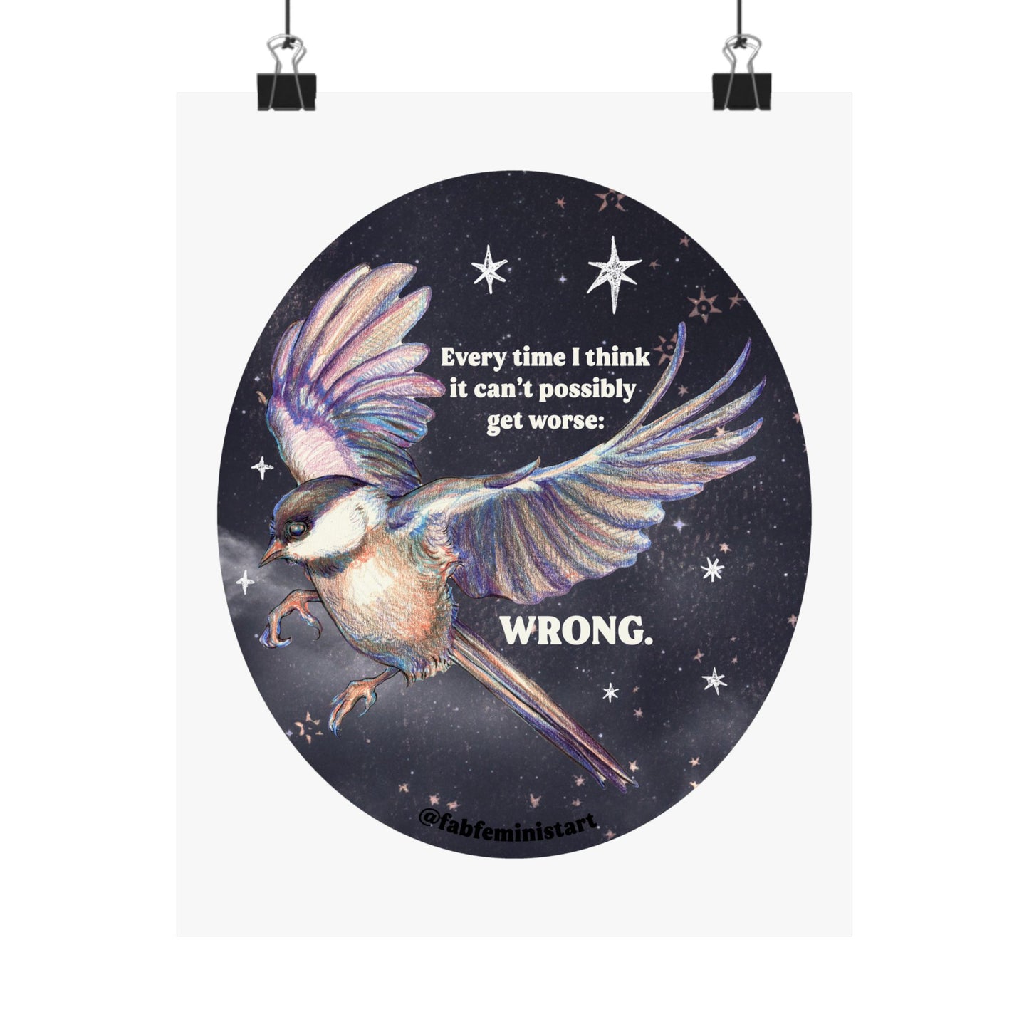 Every Time I Think It Can't Possibly Get Worse, WRONG: Feminist Art Print