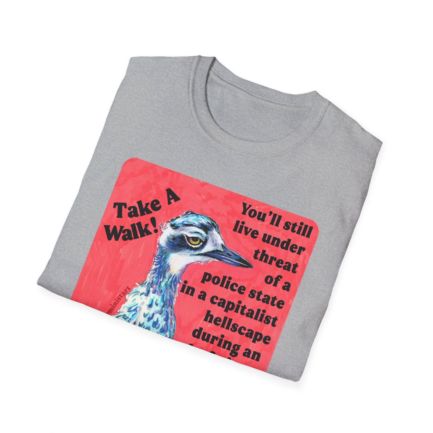 Take a walk! You'll still live under threat of a police state in a capitalist hellscape during an end-of-times level climate crisis, but hey--you might feel a little better: Feminist Shirt
