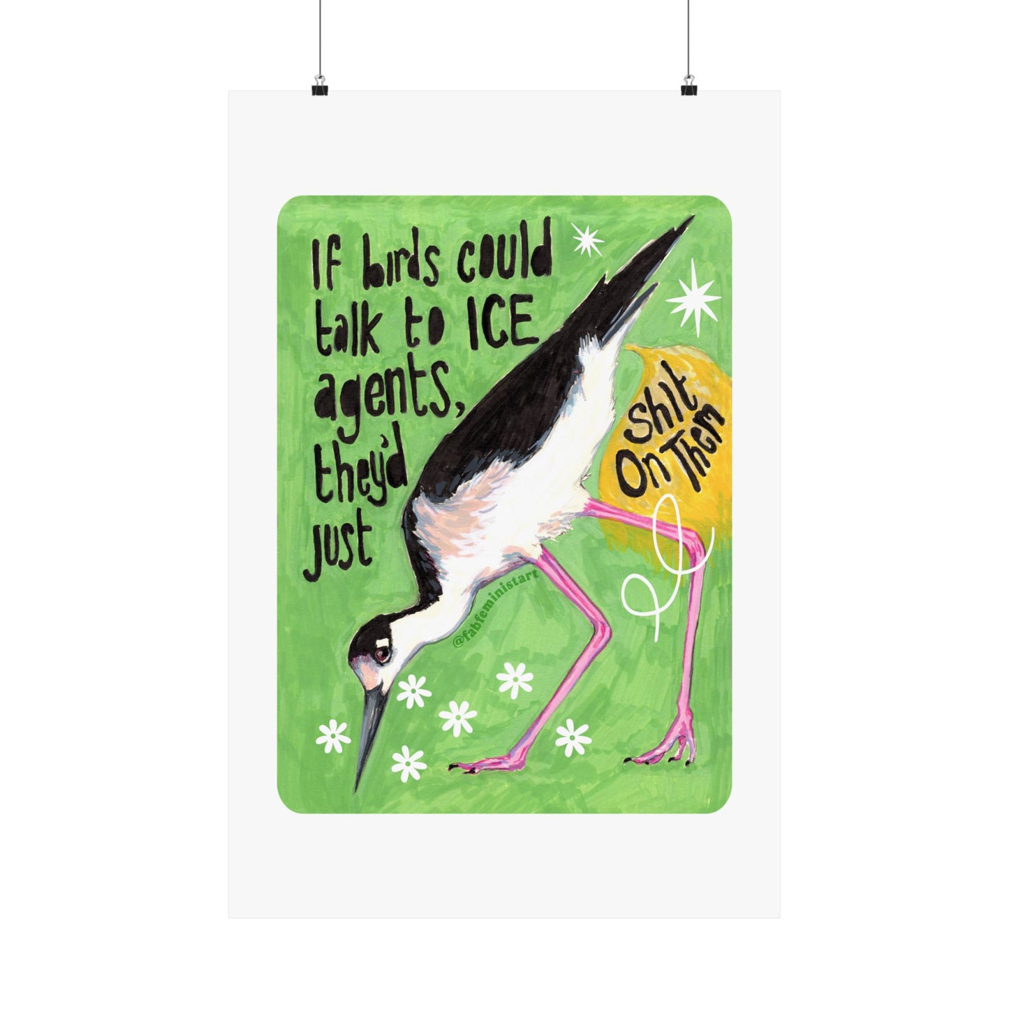 If birds could talk to ICE agents they'd just shit on them: Feminist Art Print