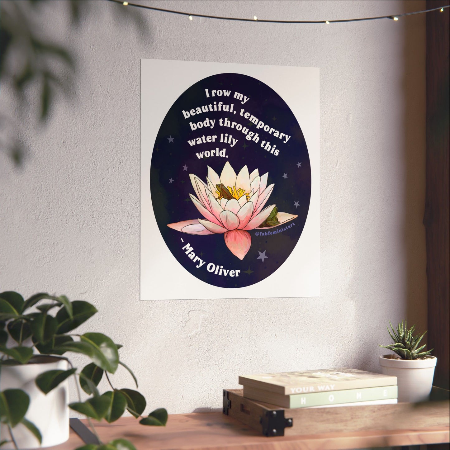 I row my beautiful, temporary body through this water lily world, Mary Oliver: Feminist Art Print