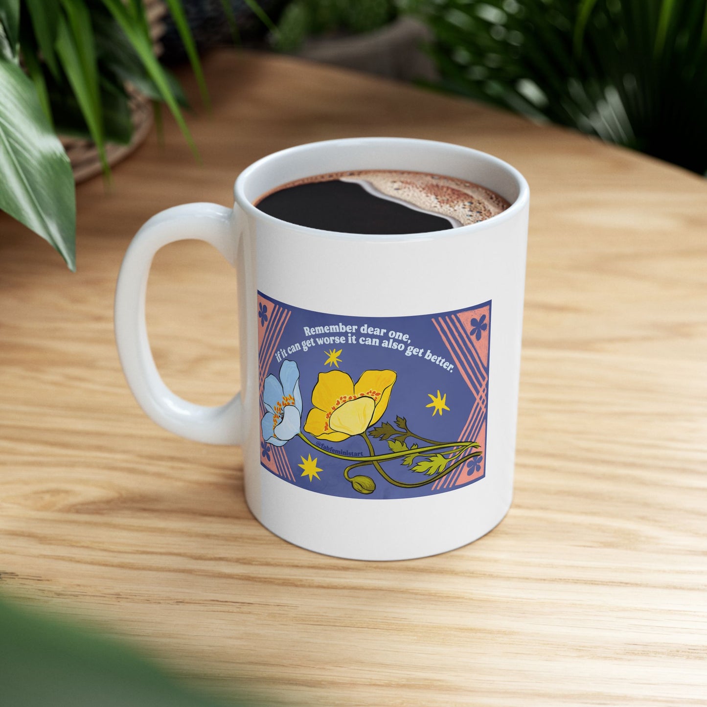 Remember dear one if it can get worse it can also get better: Feminist Mug