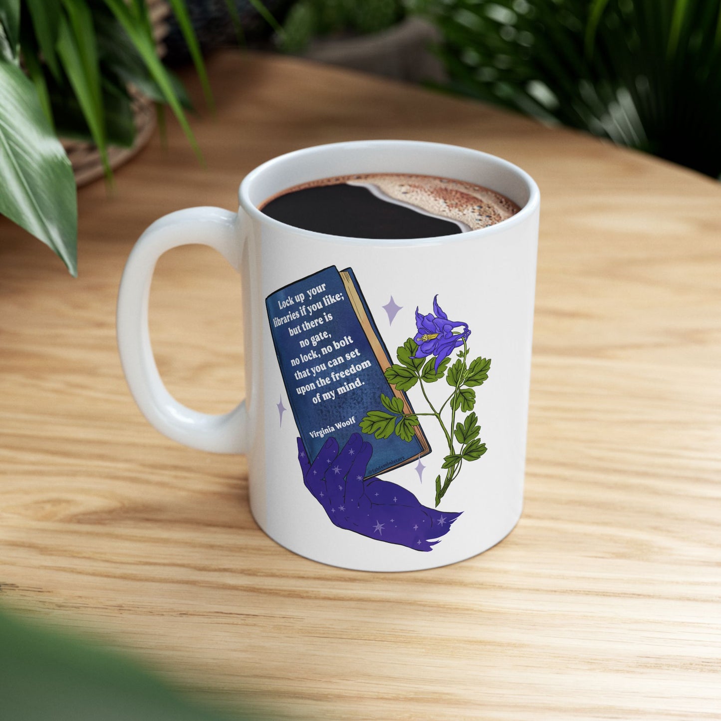 Lock up your libraries if you like; but there is no gate, no lock, no bolt that you can set upon the freedom of my mind, Virginia Woolf: Feminist Mug