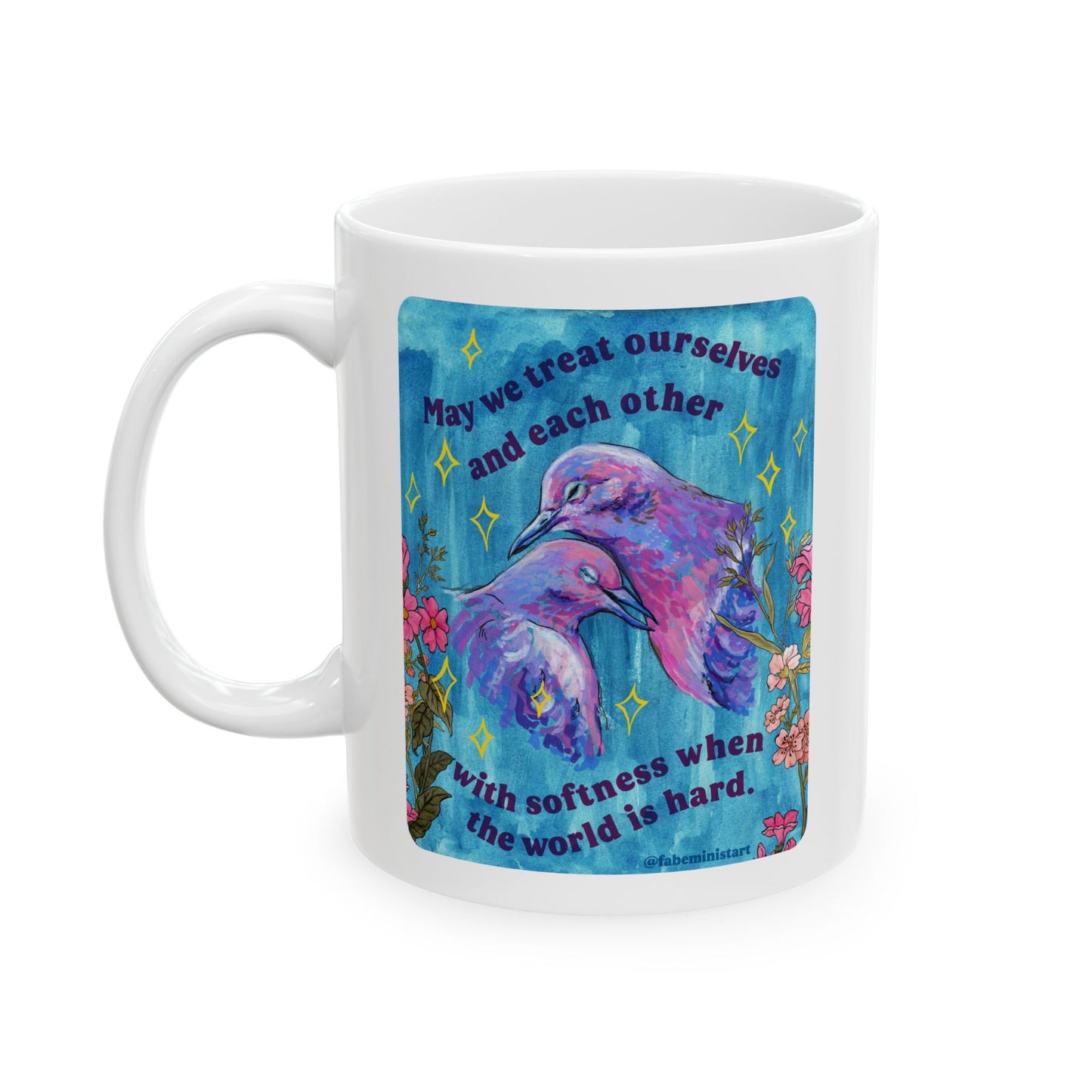 May we treat ourselves and each other with softness when the world is hard: Feminist Mug