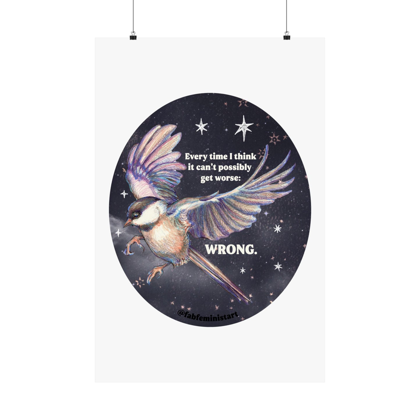 Every Time I Think It Can't Possibly Get Worse, WRONG: Feminist Art Print