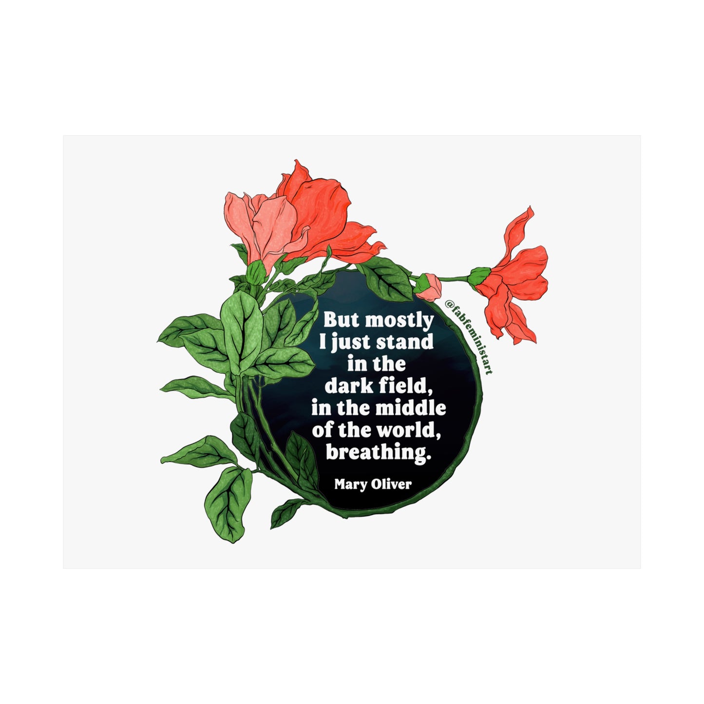 But mostly I just stand in the dark field in the middle of the world, breathing, Mary Oliver: Feminist Art Print