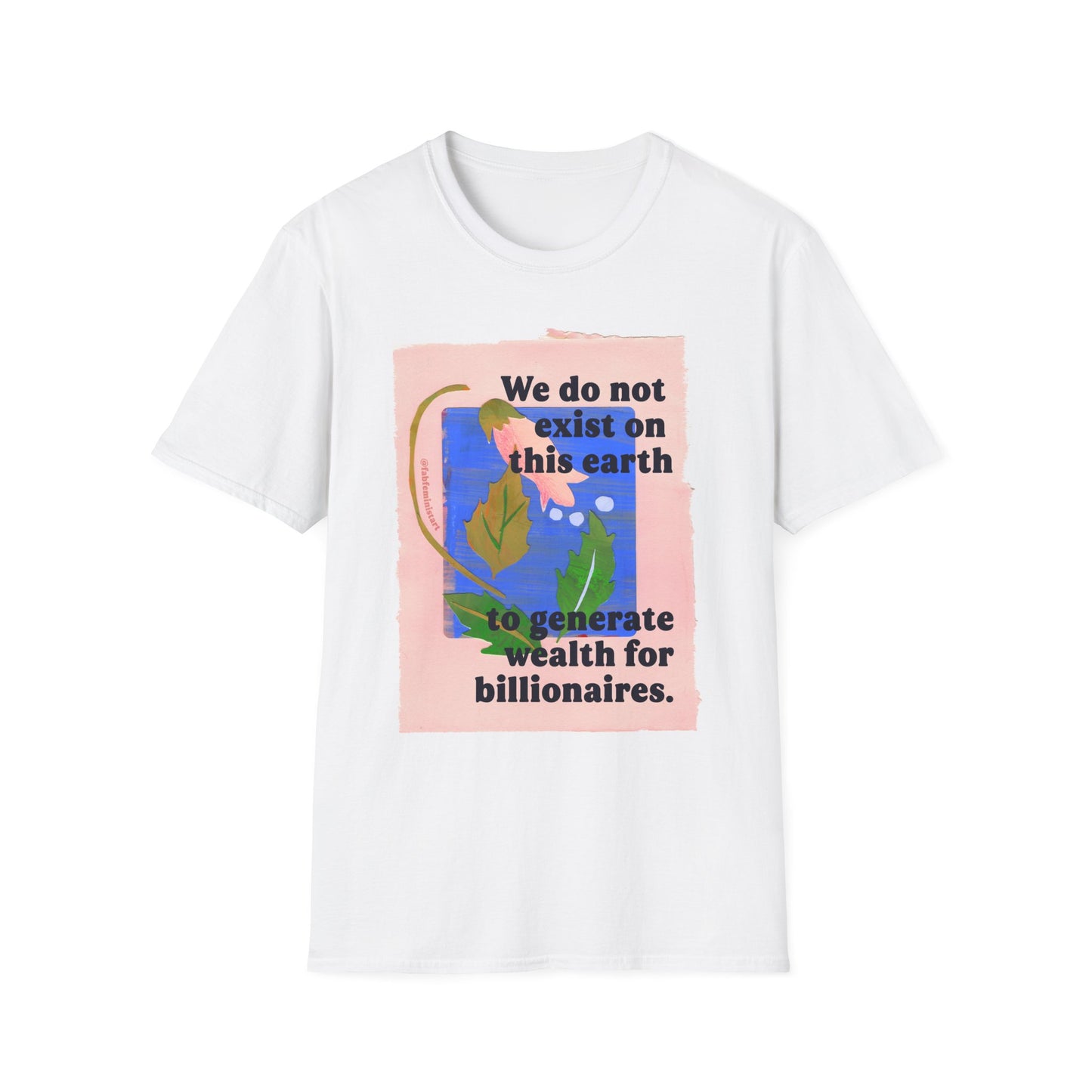 We do not exist on this earth to generate wealth for billionaires: feminist shirt