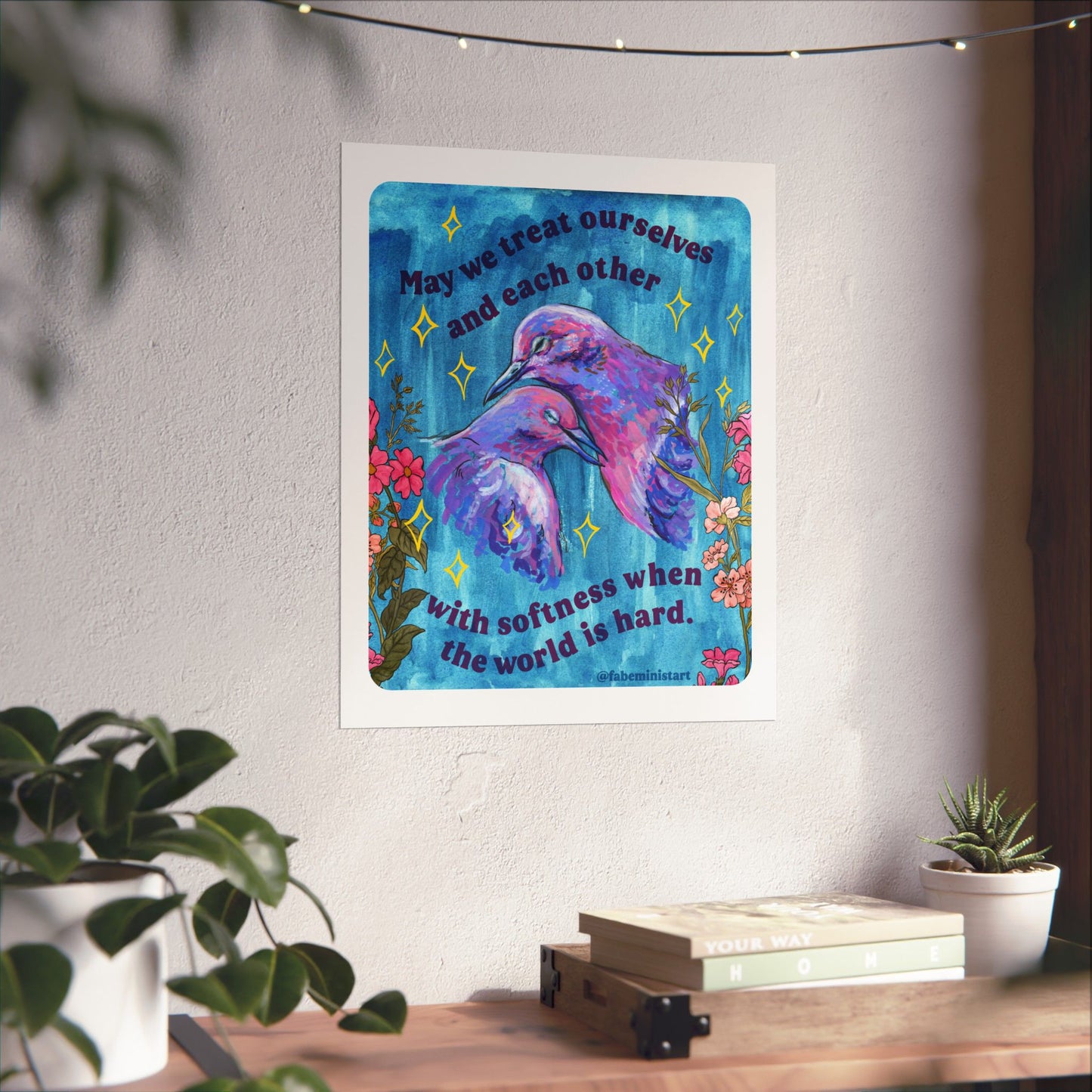May we treat ourselves and each other with softness when the world is hard: Feminist Art Print
