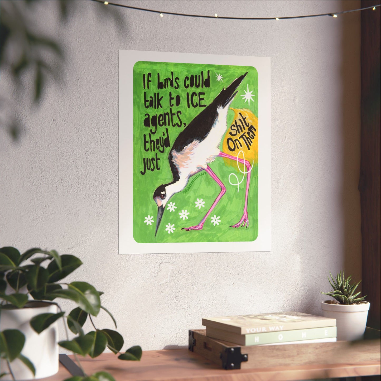 If birds could talk to ICE agents they'd just shit on them: Feminist Art Print