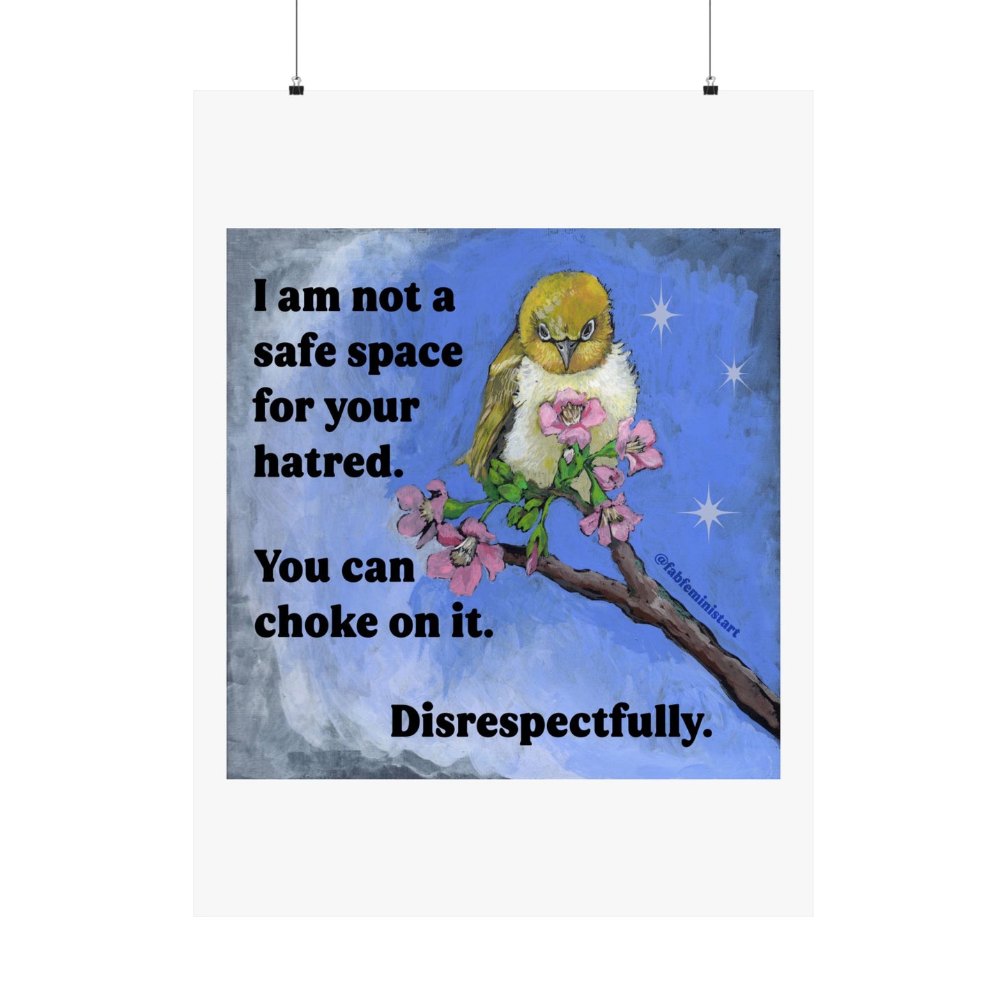 I am not a safe space for your hatred. You can choke on it. Disrespectfully: Feminist art print