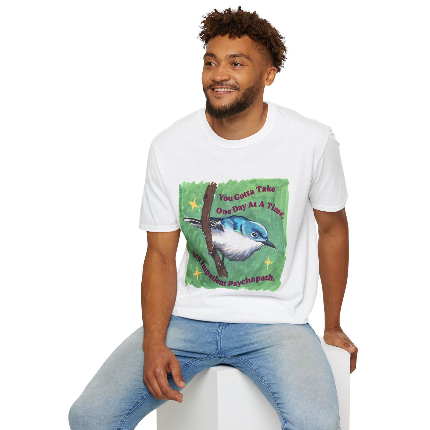 You Gotta Take One Day At A Time, You Impatient Psychopath: Mental Health Shirt