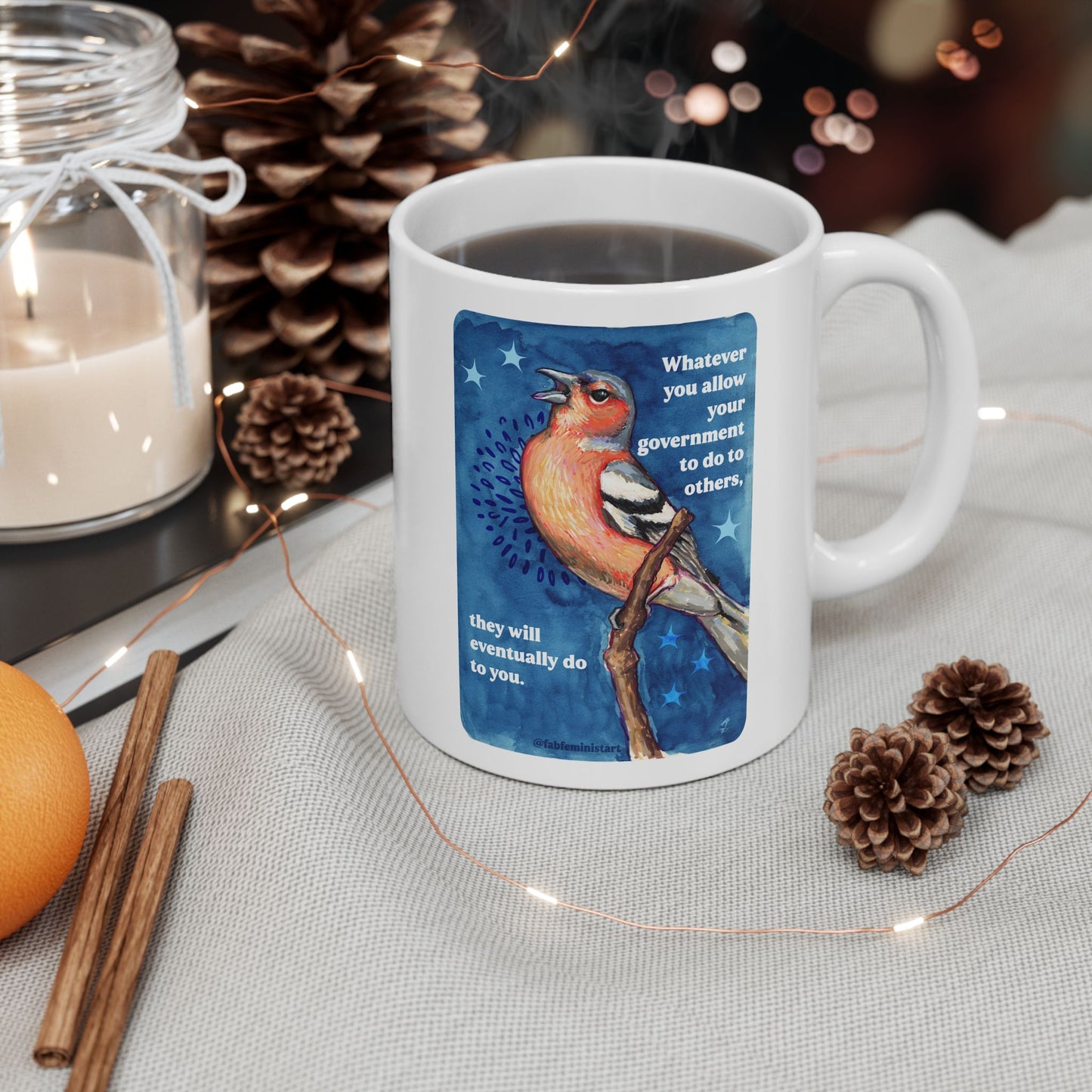 Whatever you allow your government to do to others, they will eventually do to you: Feminist Mug