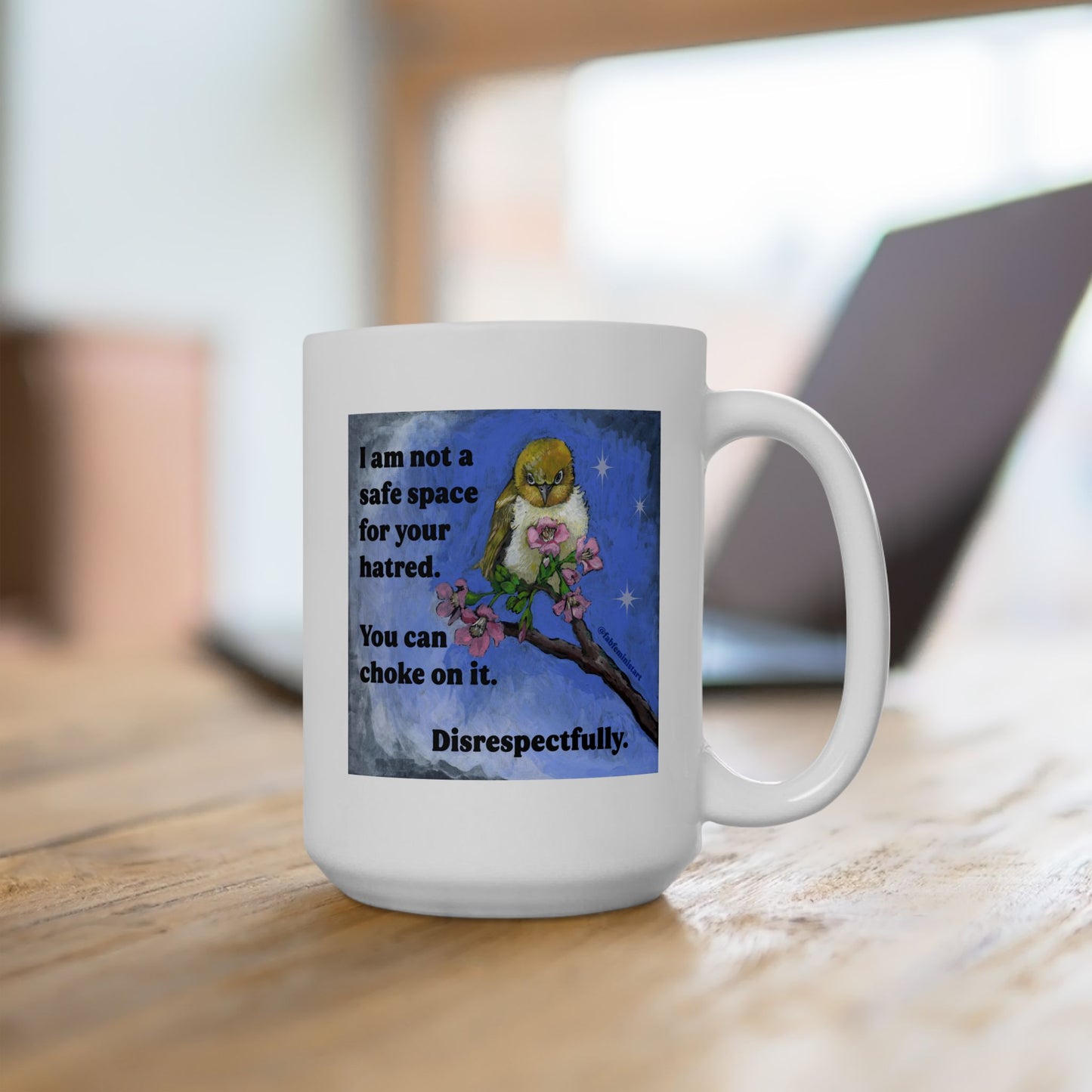 I am not a safe space for your hatred: Feminist Mug