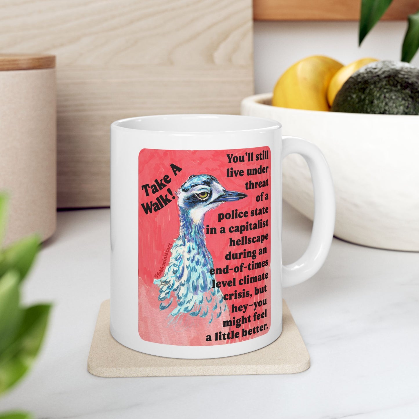 Take a walk! You'll still live under threat of a police state in a capitalist hellscape during an end-of-times level climate crisis, but hey--you might feel a little better: Feminist Mug