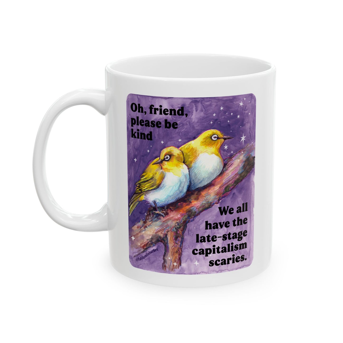 Oh, friend please be kind. We all have the late-stage capitalism scaries: Feminist Mug