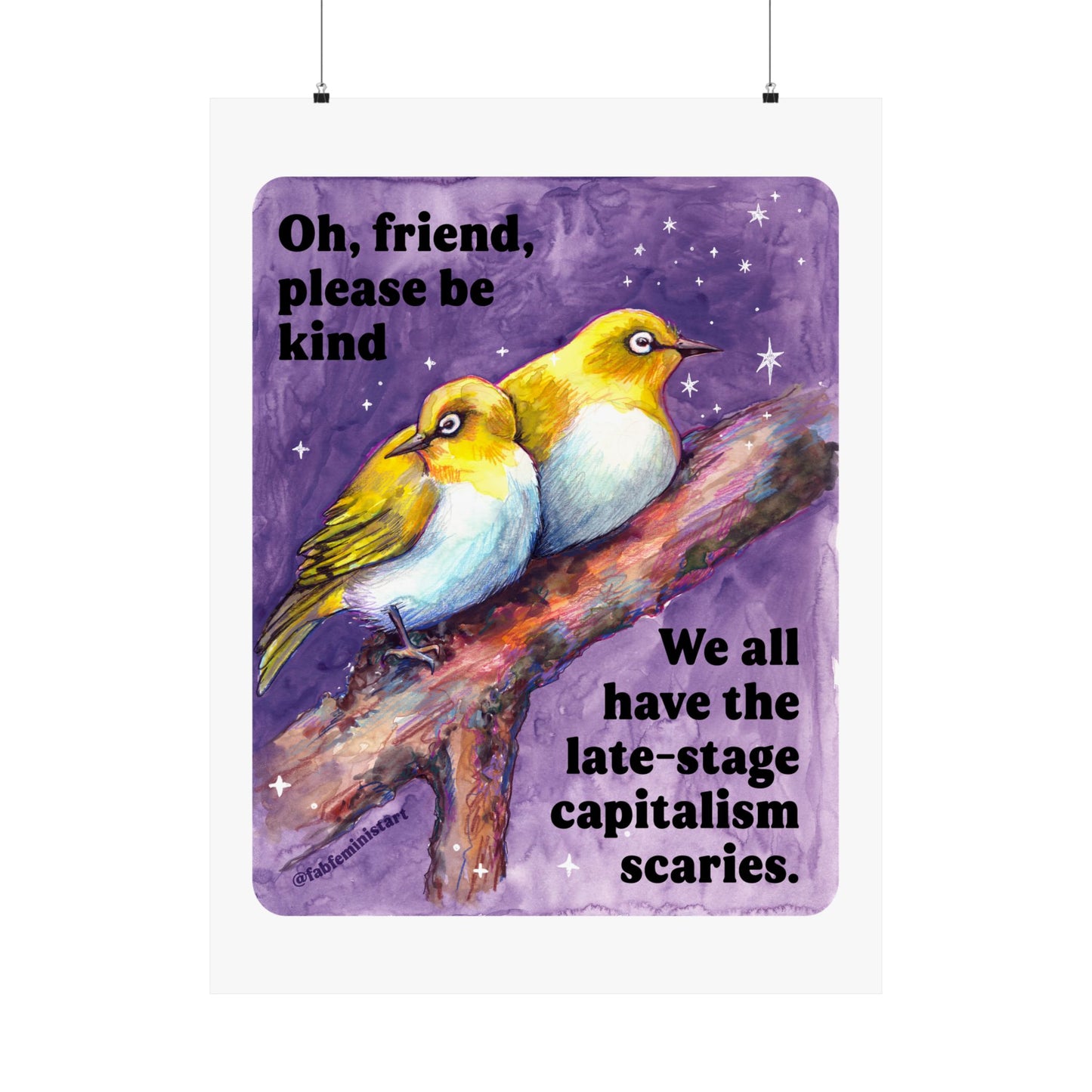 Oh, friend please be kind. We all have the late-stage capitalism scaries: Feminist Art Print