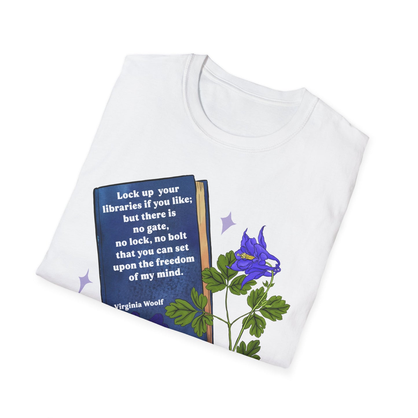 Lock up your libraries if you like; but there is no gate, no lock, no bolt that you can set upon the freedom of my mind, Virginia Woolf: Feminist Shirt