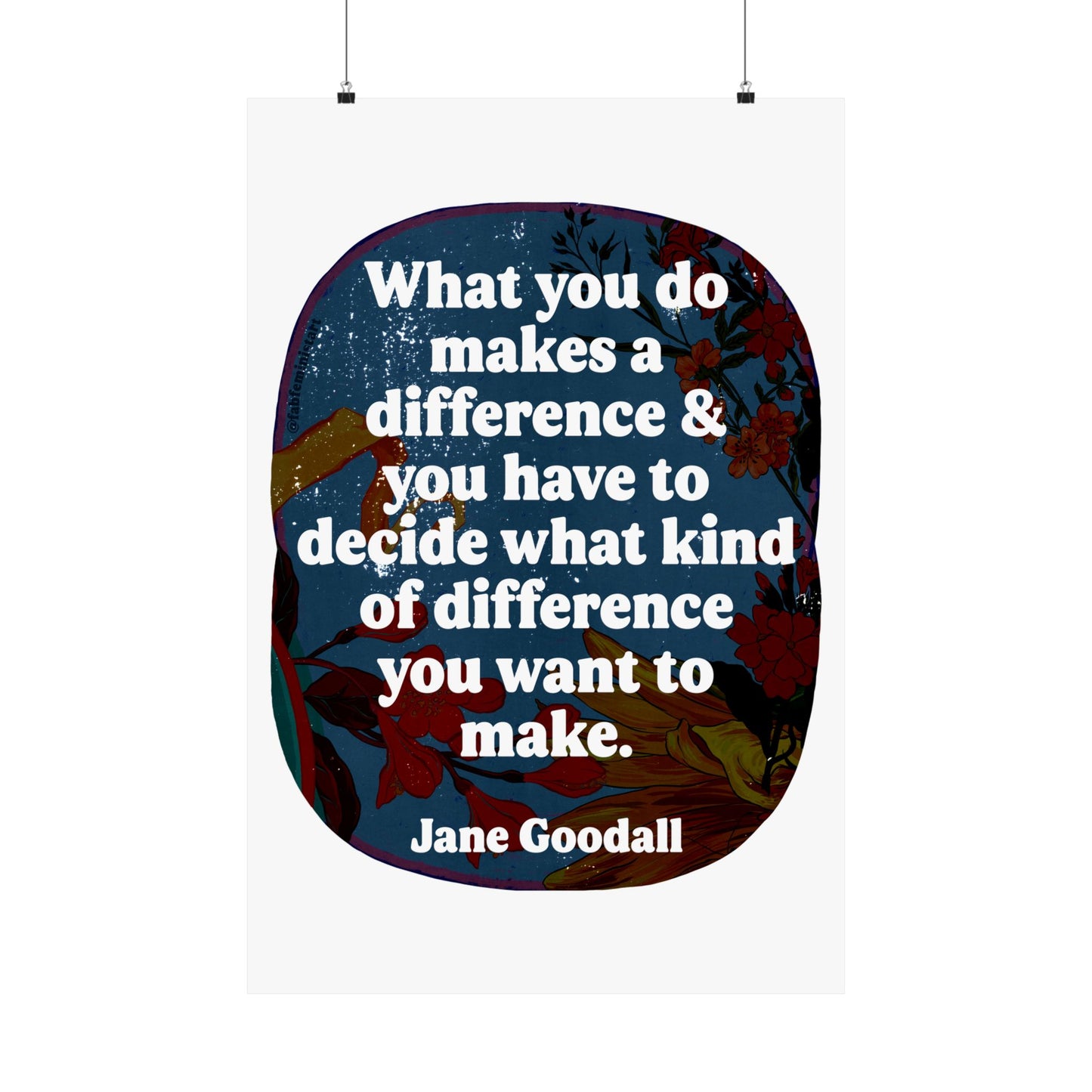 What you do makes a difference and you have to decide what kind of difference you want to make, Jane Goodall: Feminist Art Print