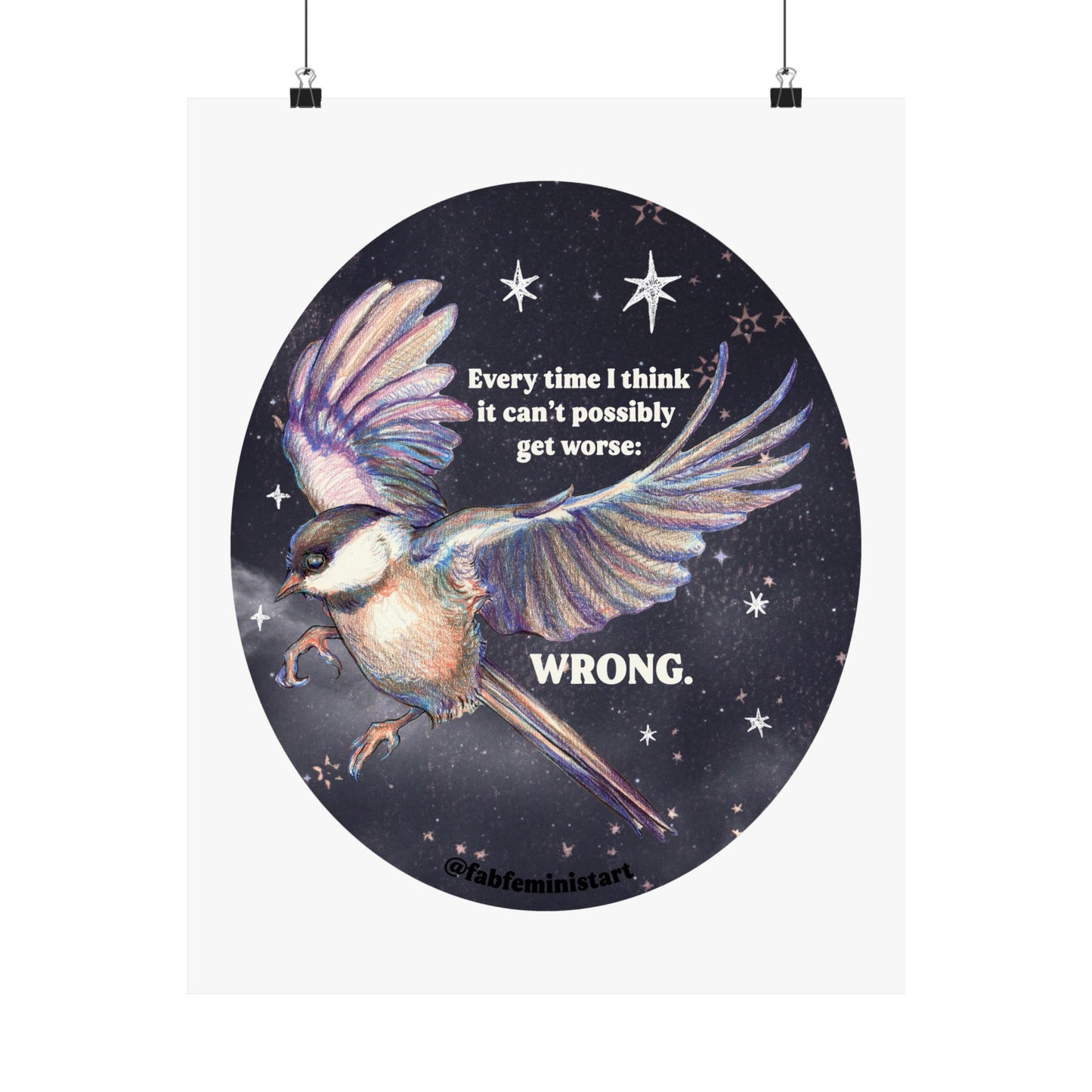 Every Time I Think It Can't Possibly Get Worse, WRONG: Feminist Art Print