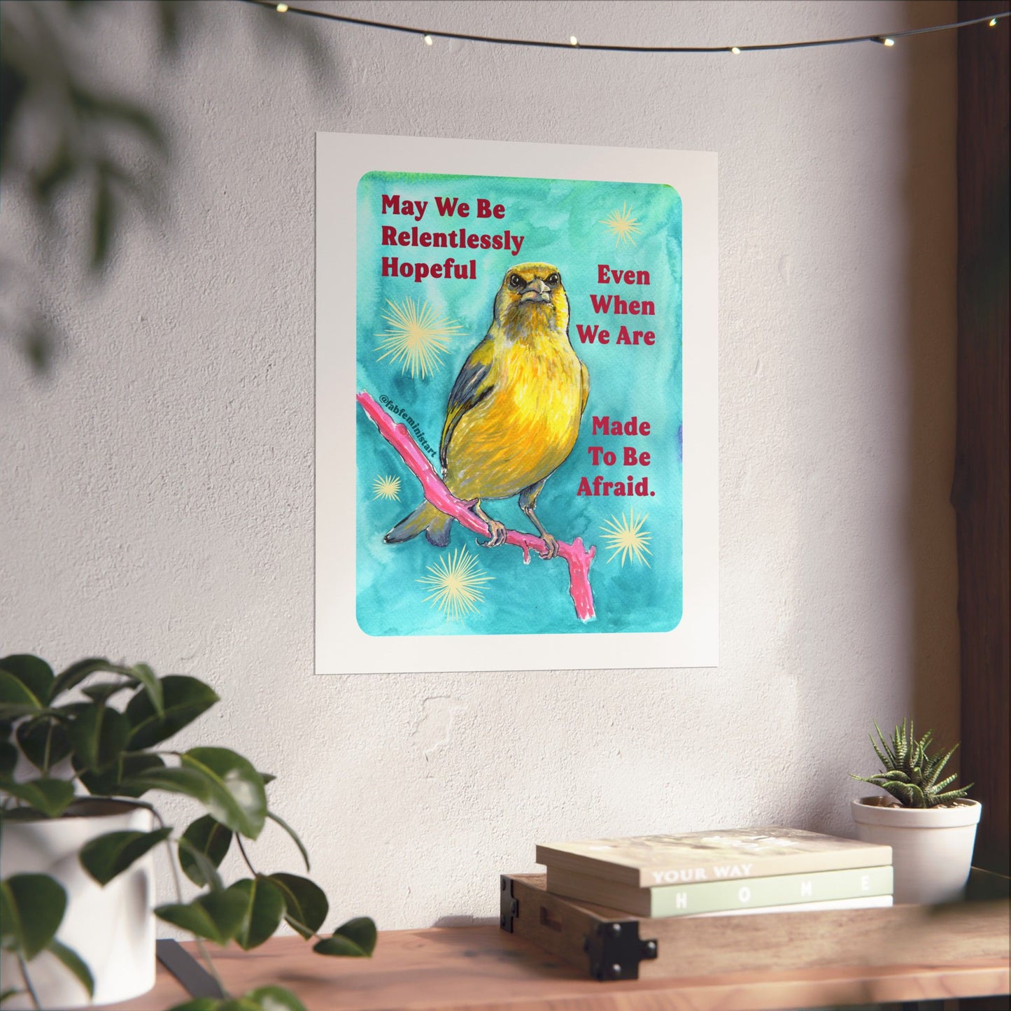 May we be relentlessly hopeful even when we are made to be afraid: Feminist Art Print