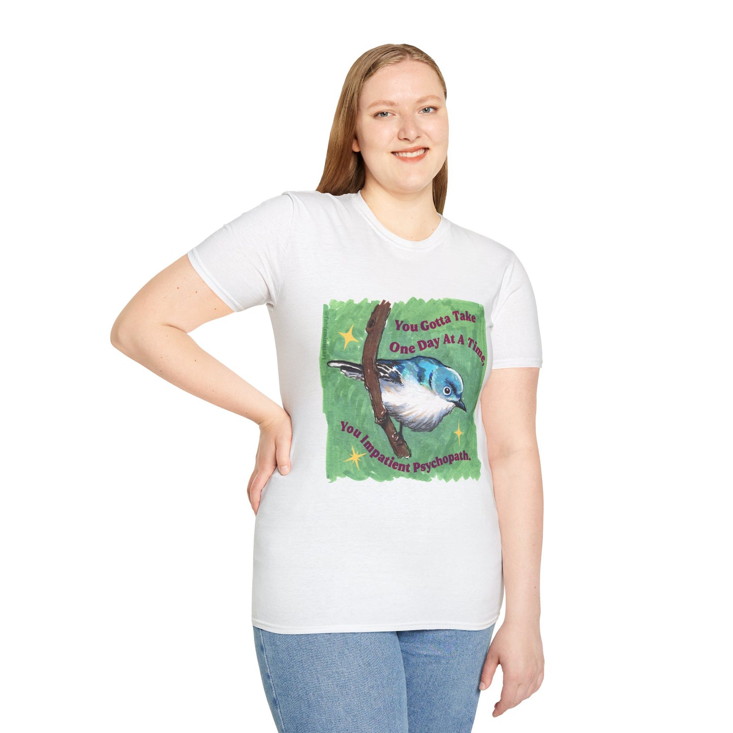 You Gotta Take One Day At A Time, You Impatient Psychopath: Mental Health Shirt