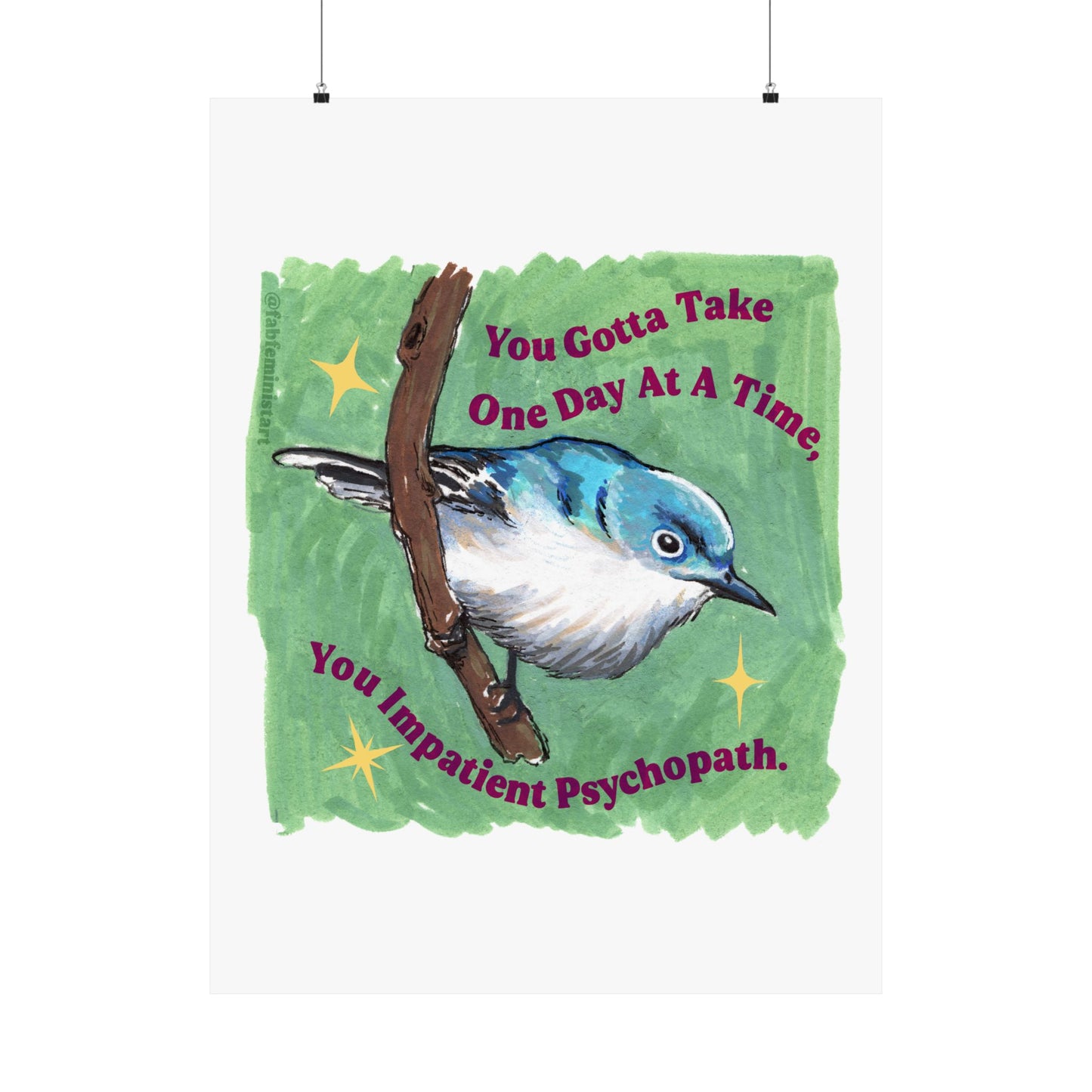 You Gotta Take One Day At A Time You Impatient Psychopath: Mental Health Art Print