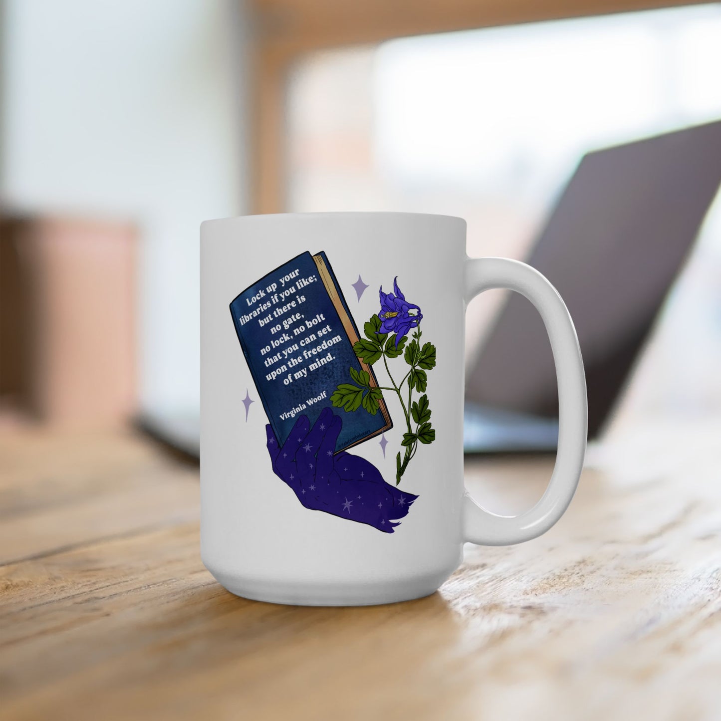 Lock up your libraries if you like; but there is no gate, no lock, no bolt that you can set upon the freedom of my mind, Virginia Woolf: Feminist Mug