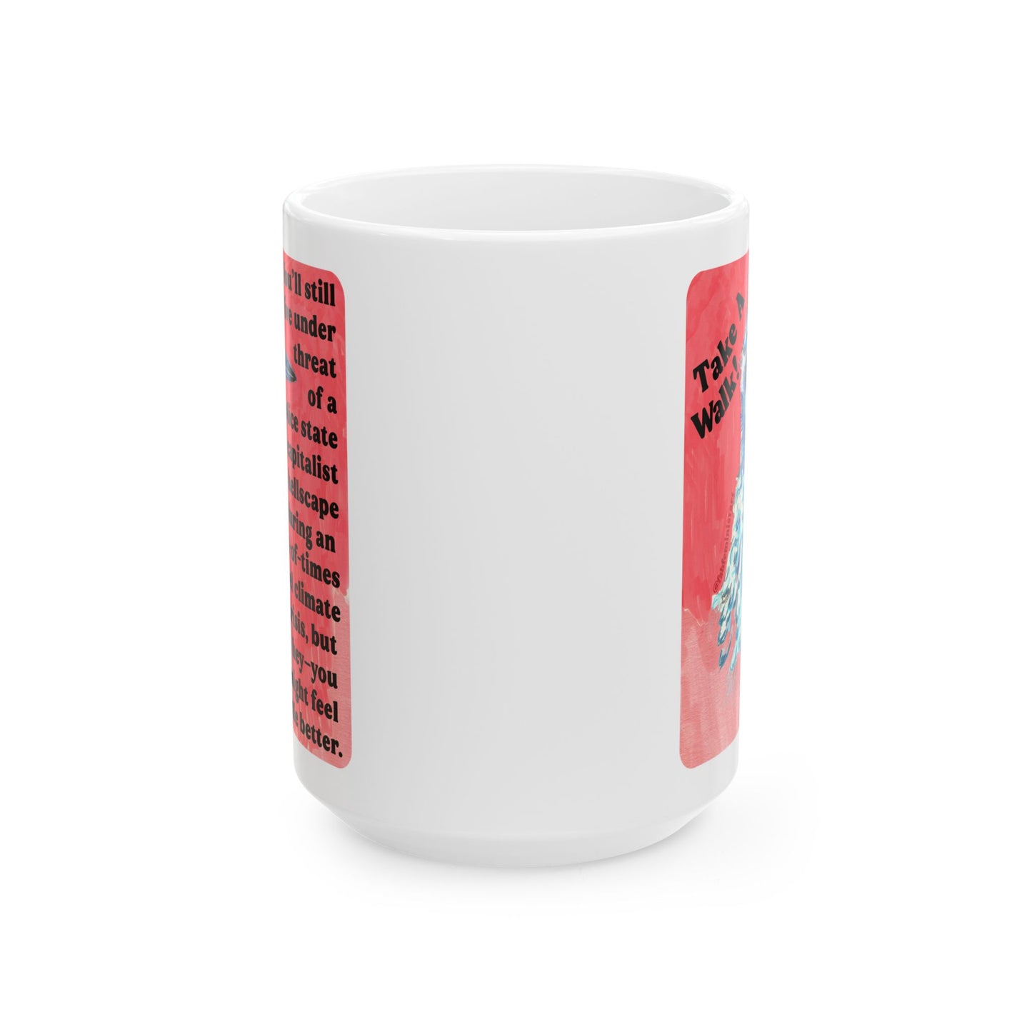 Take a walk! You'll still live under threat of a police state in a capitalist hellscape during an end-of-times level climate crisis, but hey--you might feel a little better: Feminist Mug