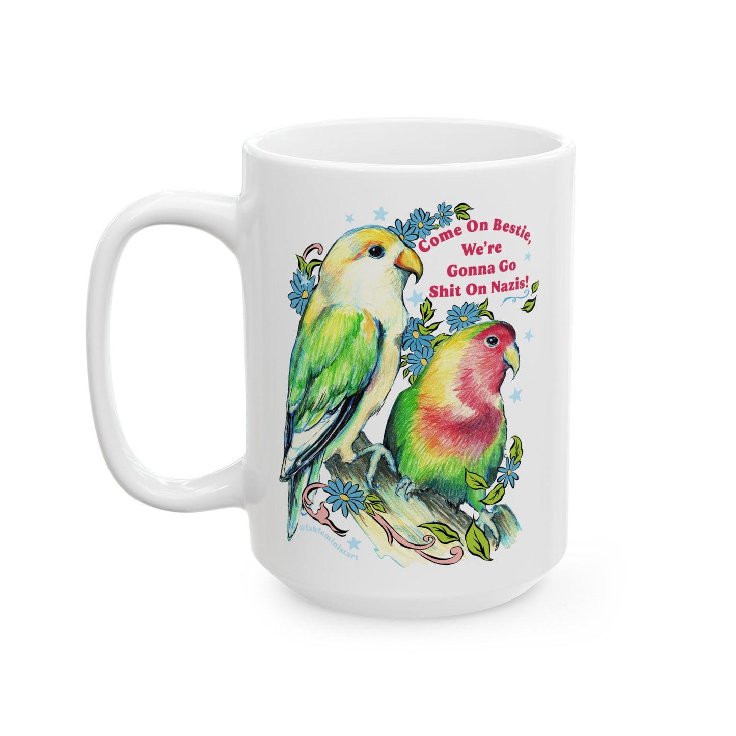 Come On Bestie, We're Gonna Go Shit On Nazis: Feminist Mug