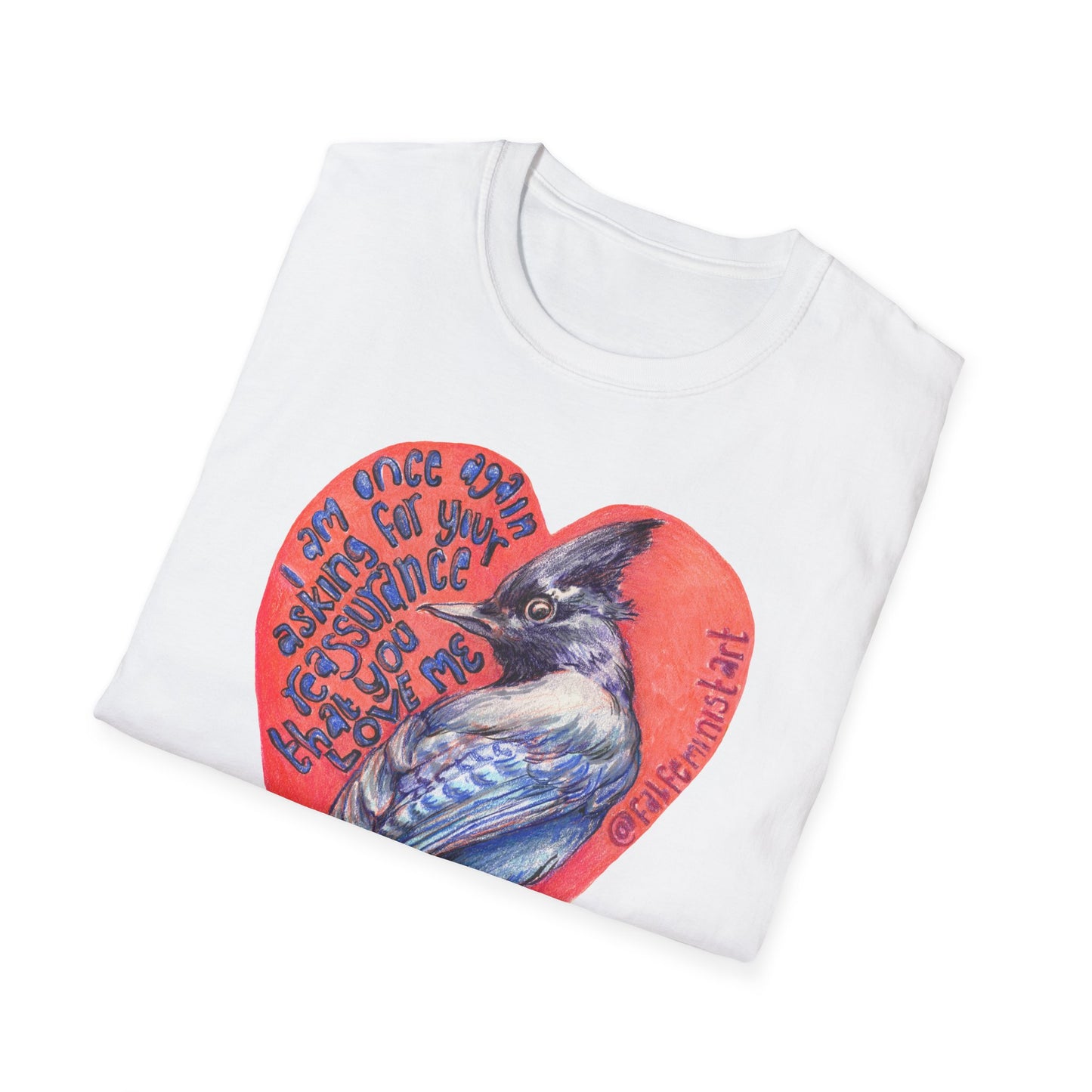 I Am Once Again Asking For Your Reassurance That You Love Me: Anxiety Shirt